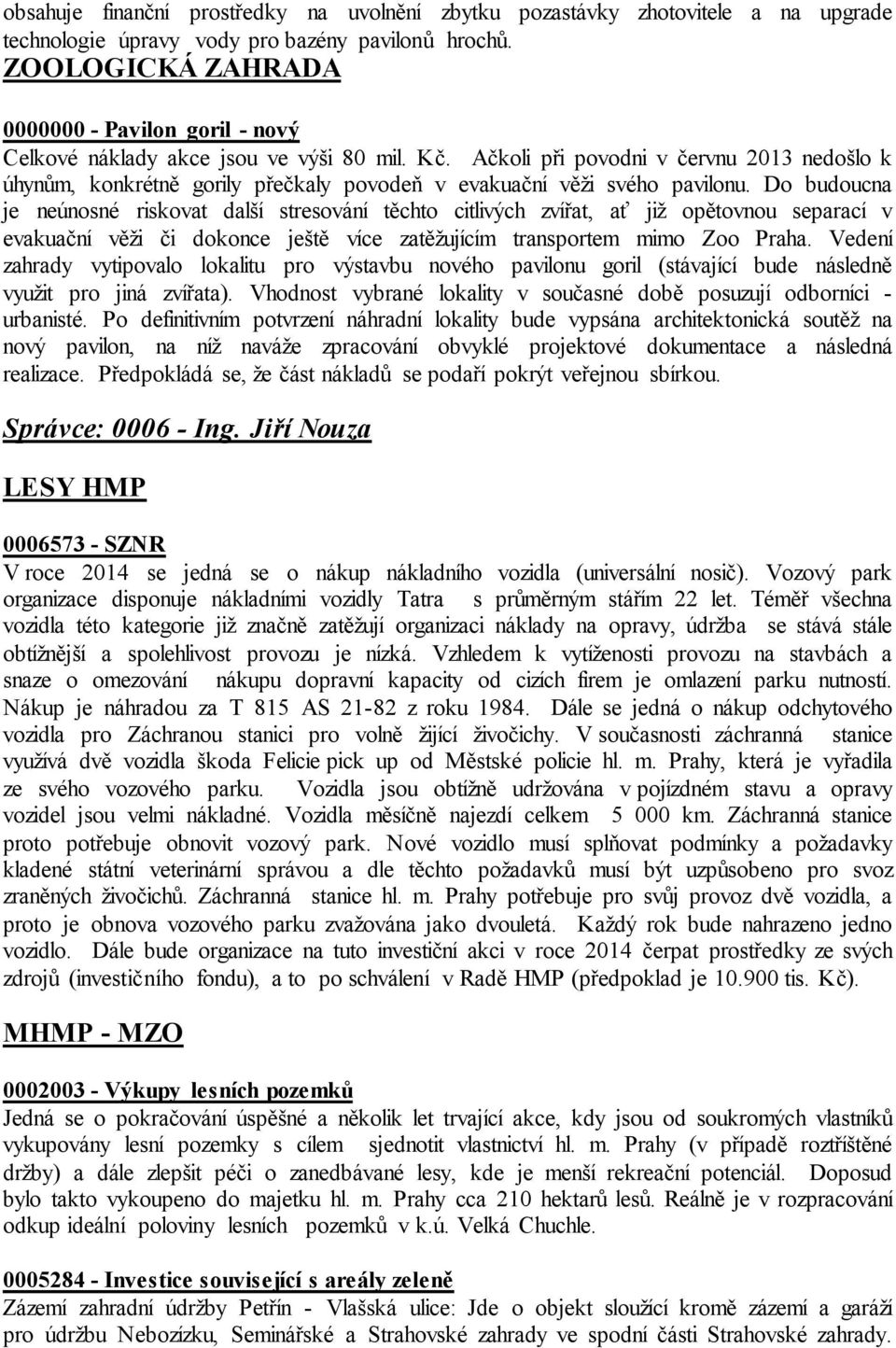 Ačkoli při povodni v červnu 2013 nedošlo k úhynům, konkrétně gorily přečkaly povodeň v evakuační věži svého pavilonu.