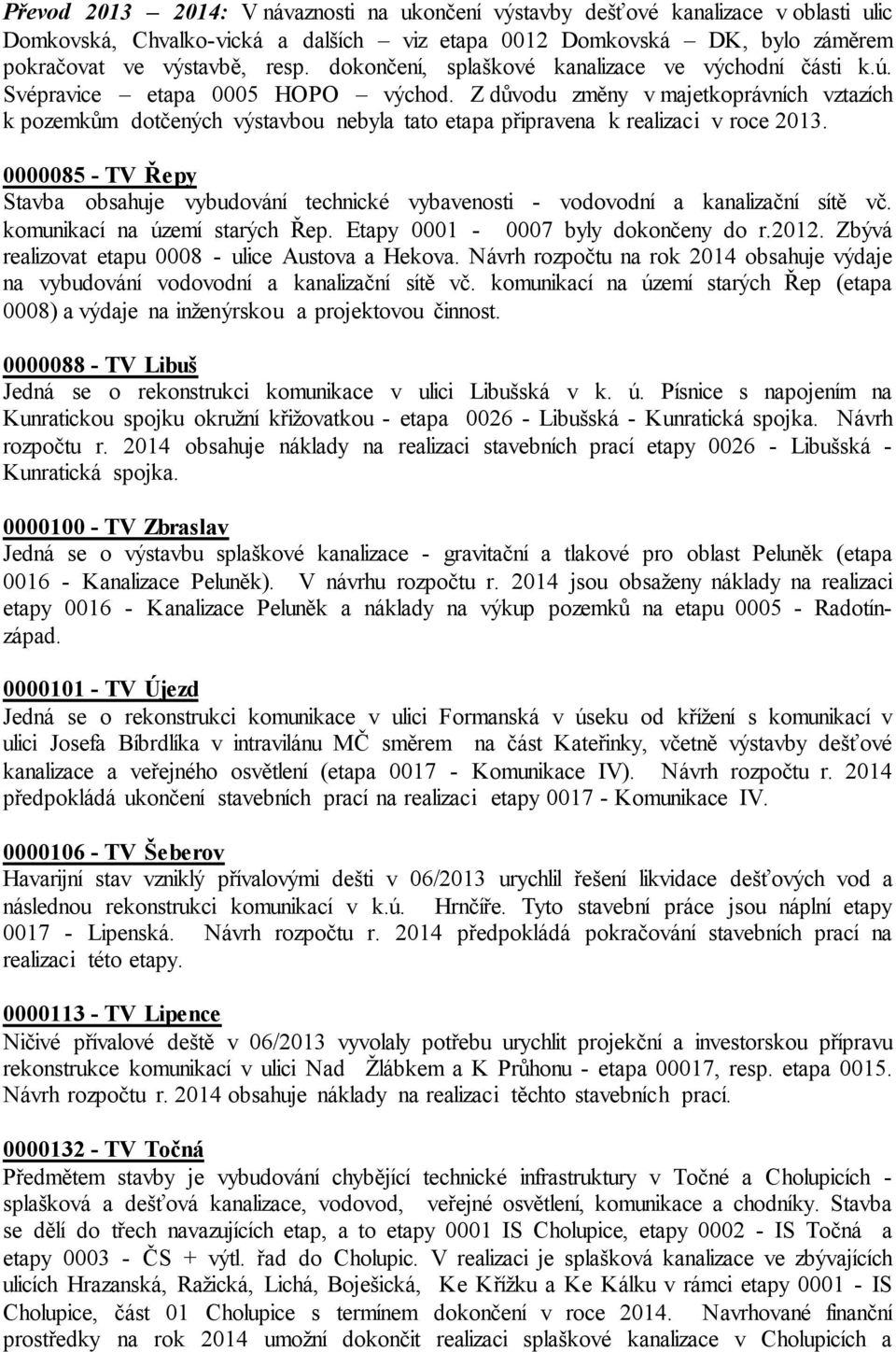 Z důvodu změny v majetkoprávních vztazích k pozemkům dotčených výstavbou nebyla tato etapa připravena k realizaci v roce 2013.