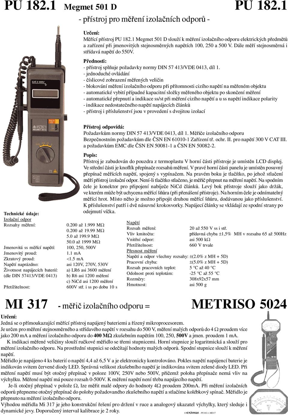 ednosti: - p ístroj spl uje požadavky normy DIN 57 413/VDE 0413, díl 1.