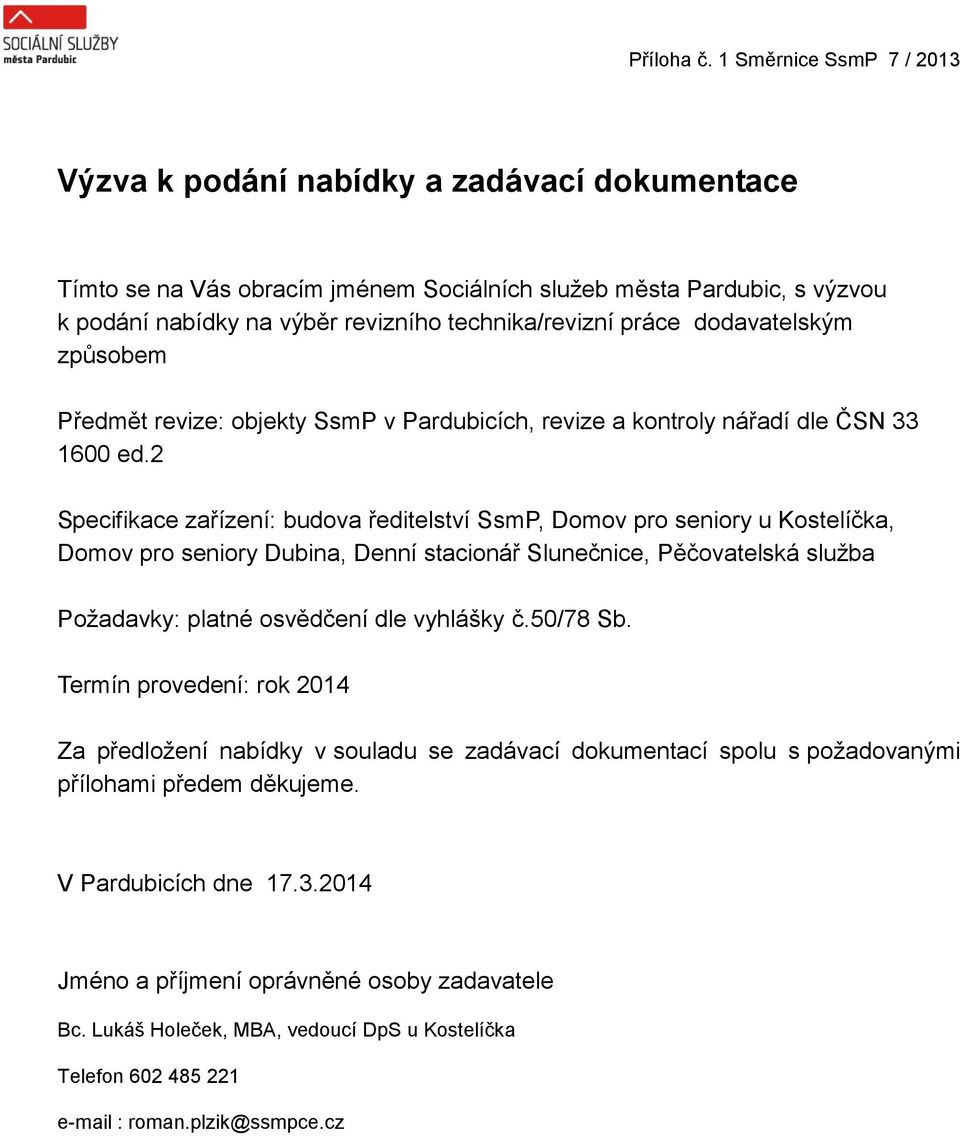 2 Specifikace zařízení: budova ředitelství SsmP, Domov pro seniory u Kostelíčka, Domov pro seniory Dubina, Denní stacionář Slunečnice, Pěčovatelská služba Požadavky: platné osvědčení dle vyhlášky č.