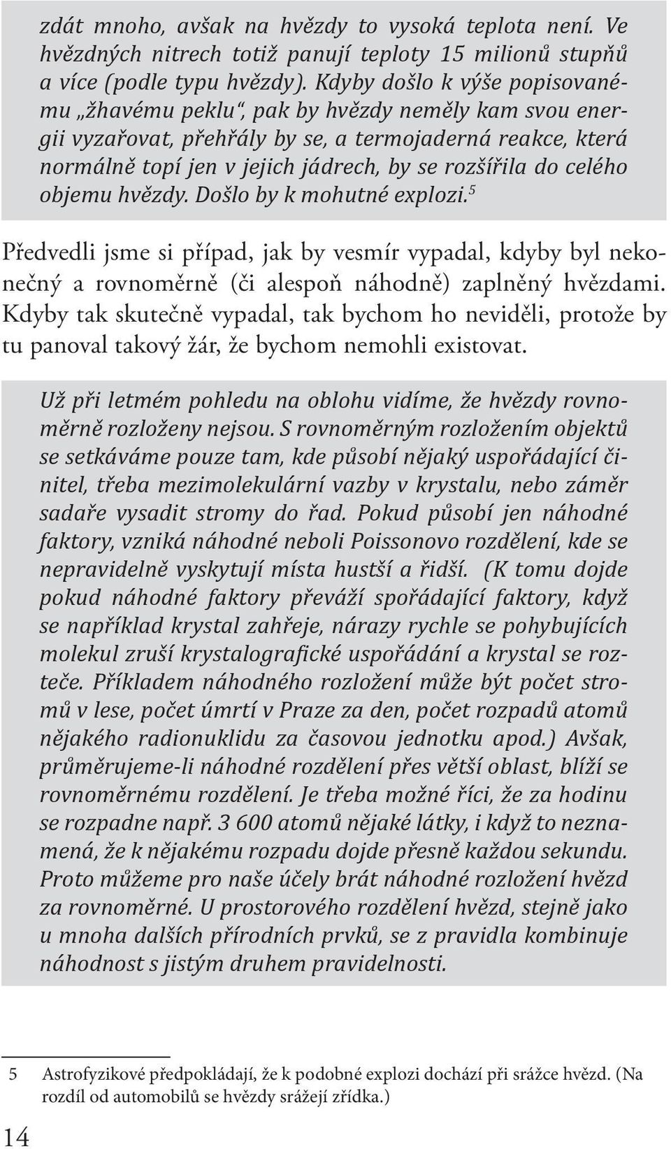 celého objemu hvězdy. Došlo by k mohutné explozi. 5 Předvedli jsme si případ, jak by vesmír vypadal, kdyby byl nekonečný a rovnoměrně (či alespoň náhodně) zaplněný hvězdami.