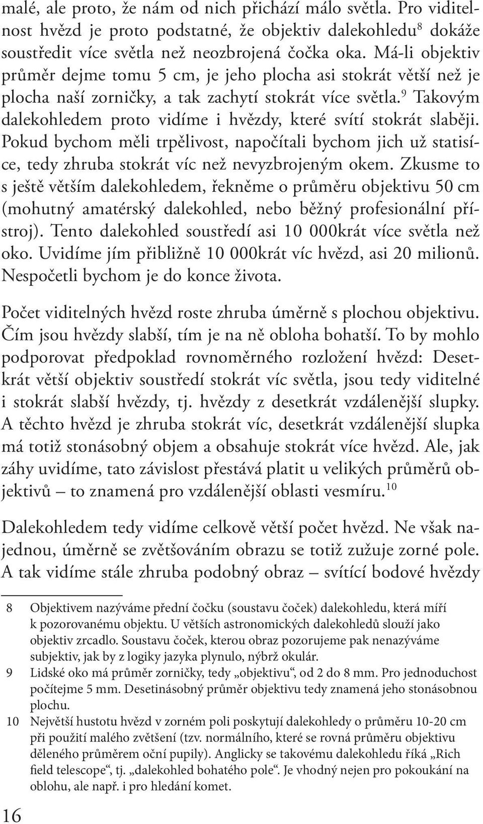 9 Takovým dalekohledem proto vidíme i hvězdy, které svítí stokrát slaběji. Pokud bychom měli trpělivost, napočítali bychom jich už statisíce, tedy zhruba stokrát víc než nevyzbrojeným okem.