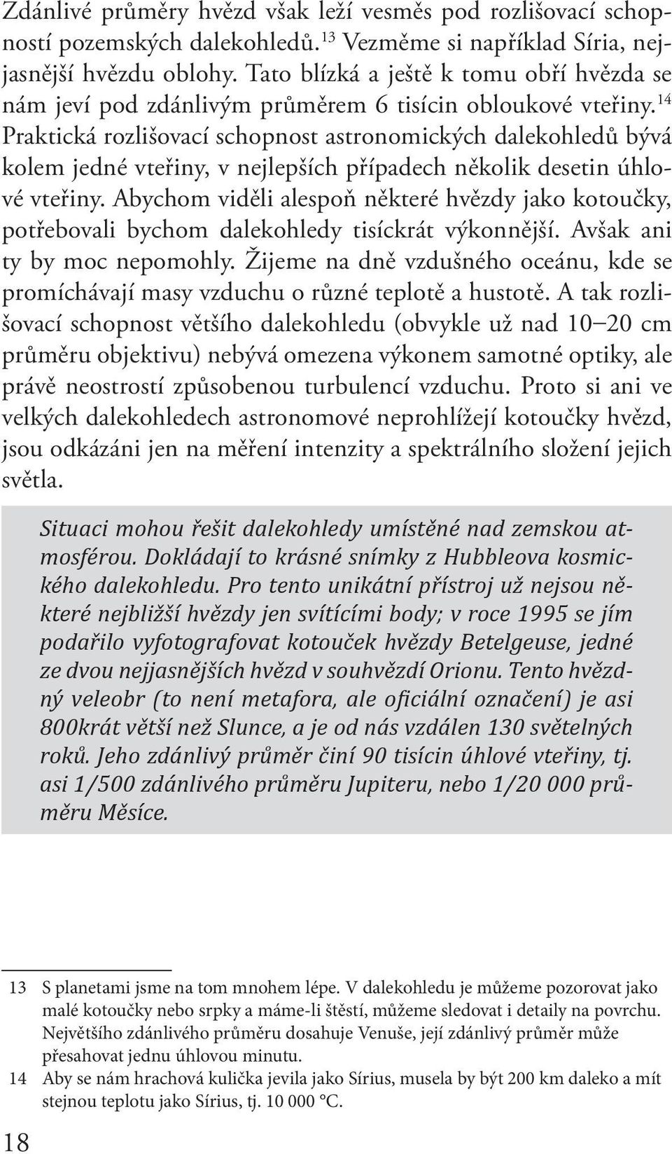 14 Praktická rozlišovací schopnost astronomických dalekohledů bývá kolem jedné vteřiny, v nejlepších případech několik desetin úhlové vteřiny.