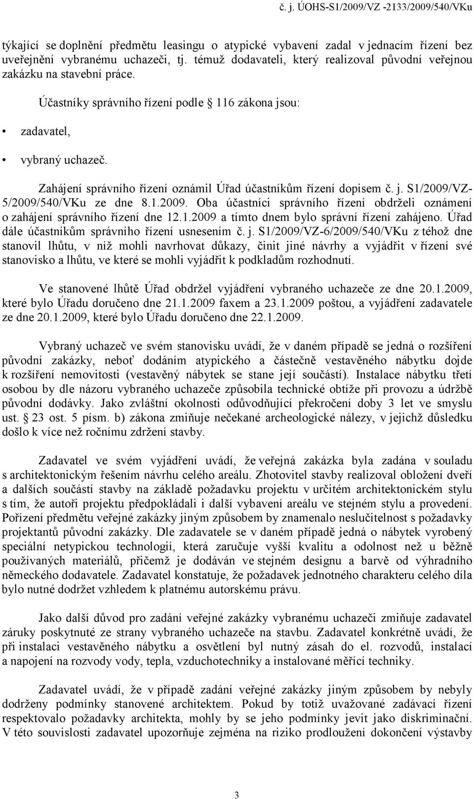 VZ- 5/2009/540/VKu ze dne 8.1.2009. Oba účastníci správního řízení obdrželi oznámení o zahájení správního řízení dne 12.1.2009 a tímto dnem bylo správní řízení zahájeno.