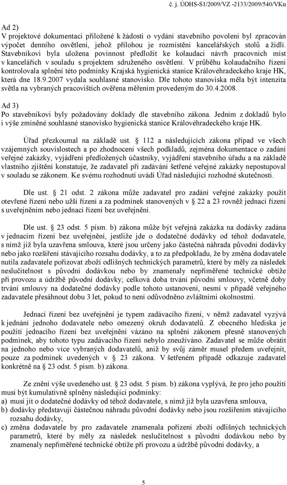 V průběhu kolaudačního řízení kontrolovala splnění této podmínky Krajská hygienická stanice Královéhradeckého kraje HK, která dne 18.9.2007 vydala souhlasné stanovisko.