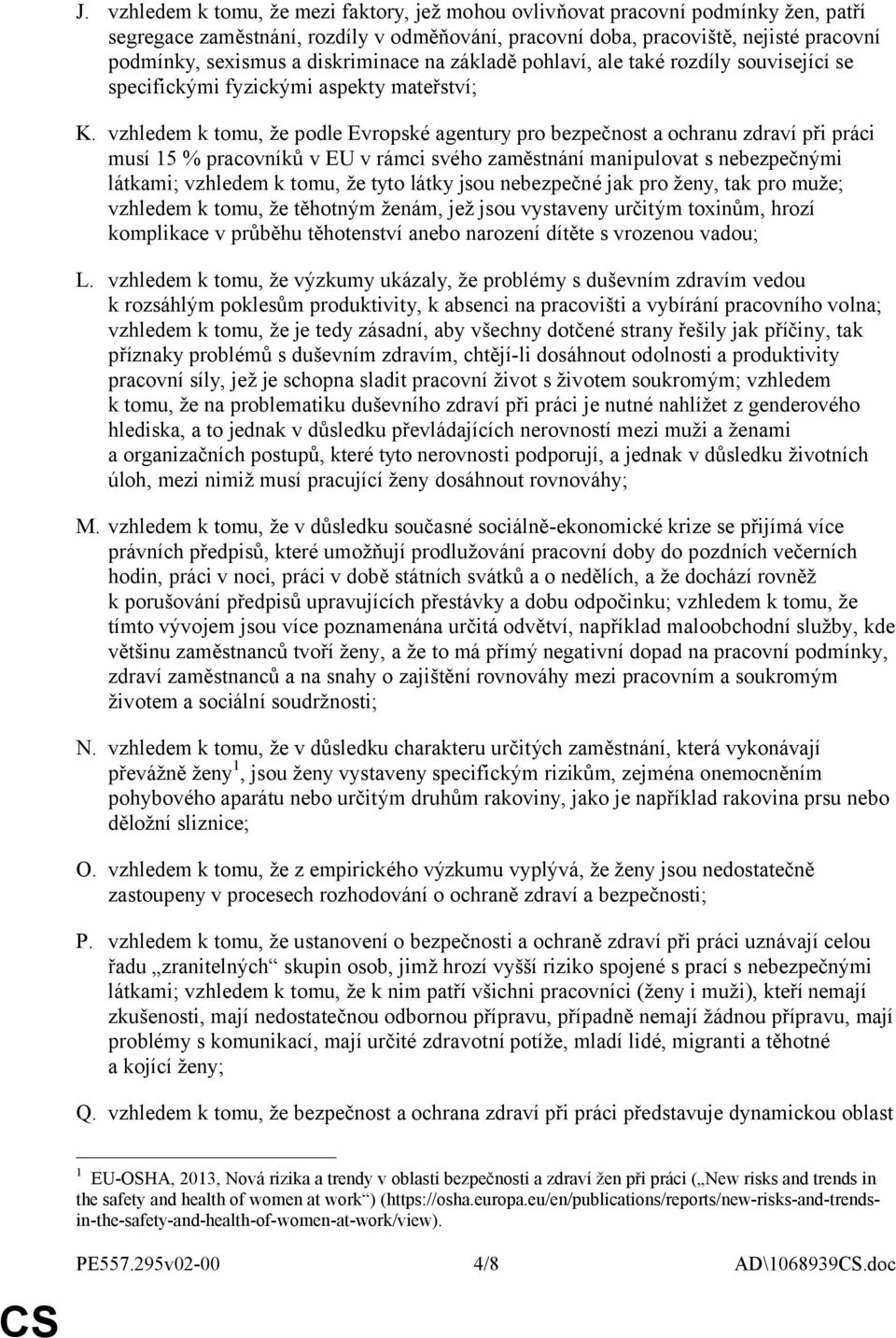 vzhledem k tomu, že podle Evropské agentury pro bezpečnost a ochranu zdraví při práci musí 15 % pracovníků v EU v rámci svého zaměstnání manipulovat s nebezpečnými látkami; vzhledem k tomu, že tyto