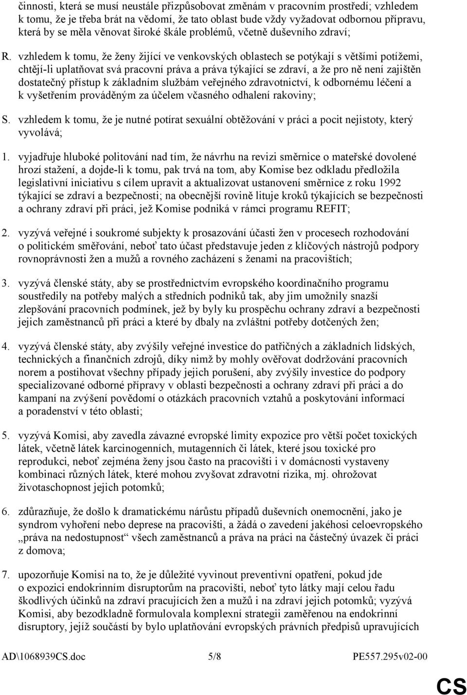 vzhledem k tomu, že ženy žijící ve venkovských oblastech se potýkají s většími potížemi, chtějí-li uplatňovat svá pracovní práva a práva týkající se zdraví, a že pro ně není zajištěn dostatečný