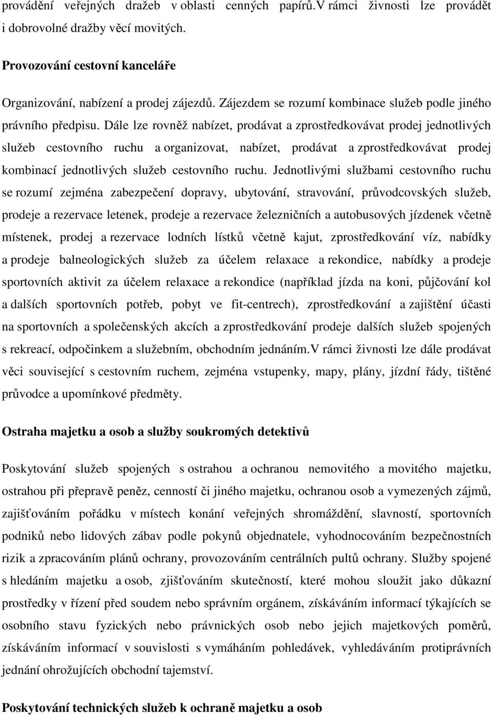 Dále lze rovněž nabízet, prodávat a zprostředkovávat prodej jednotlivých služeb cestovního ruchu a organizovat, nabízet, prodávat a zprostředkovávat prodej kombinací jednotlivých služeb cestovního