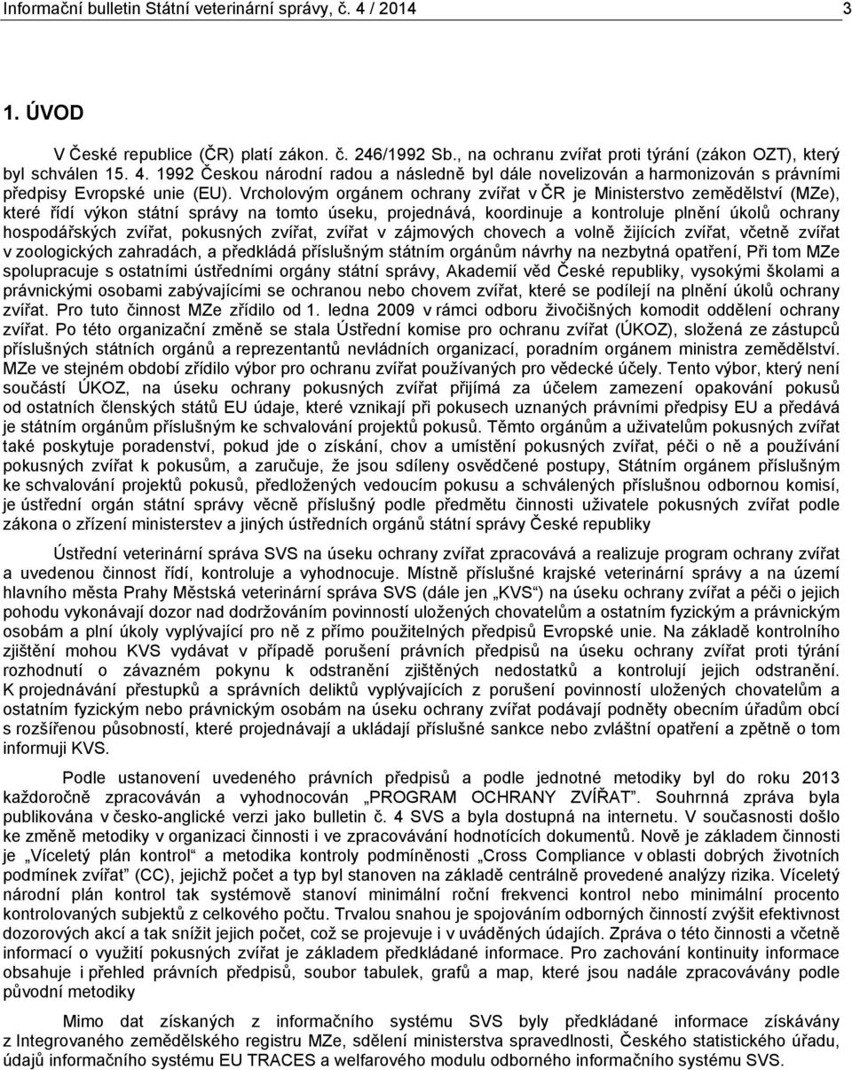 pokusných zvířat, zvířat v zájmových chovech a volně žijících zvířat, včetně zvířat v zoologických zahradách, a předkládá příslušným státním orgánům návrhy na nezbytná opatření, Při tom MZe