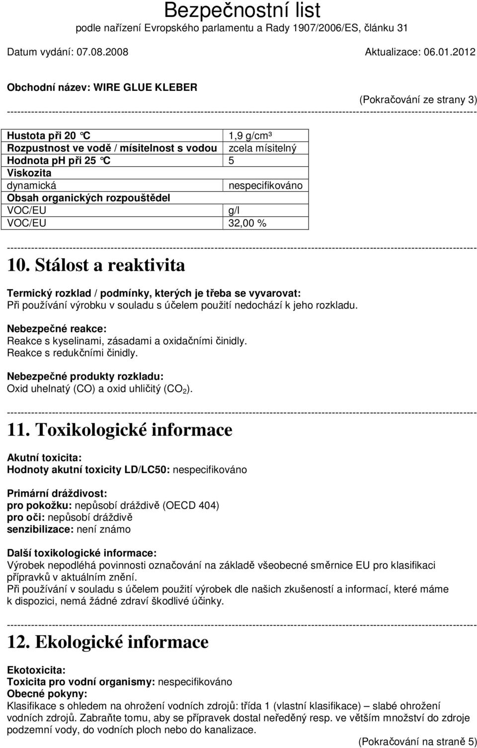 Nebezpečné reakce: Reakce s kyselinami, zásadami a oxidačními činidly. Reakce s redukčními činidly. Nebezpečné produkty rozkladu: Oxid uhelnatý (CO) a oxid uhličitý (CO 2 ). 11.