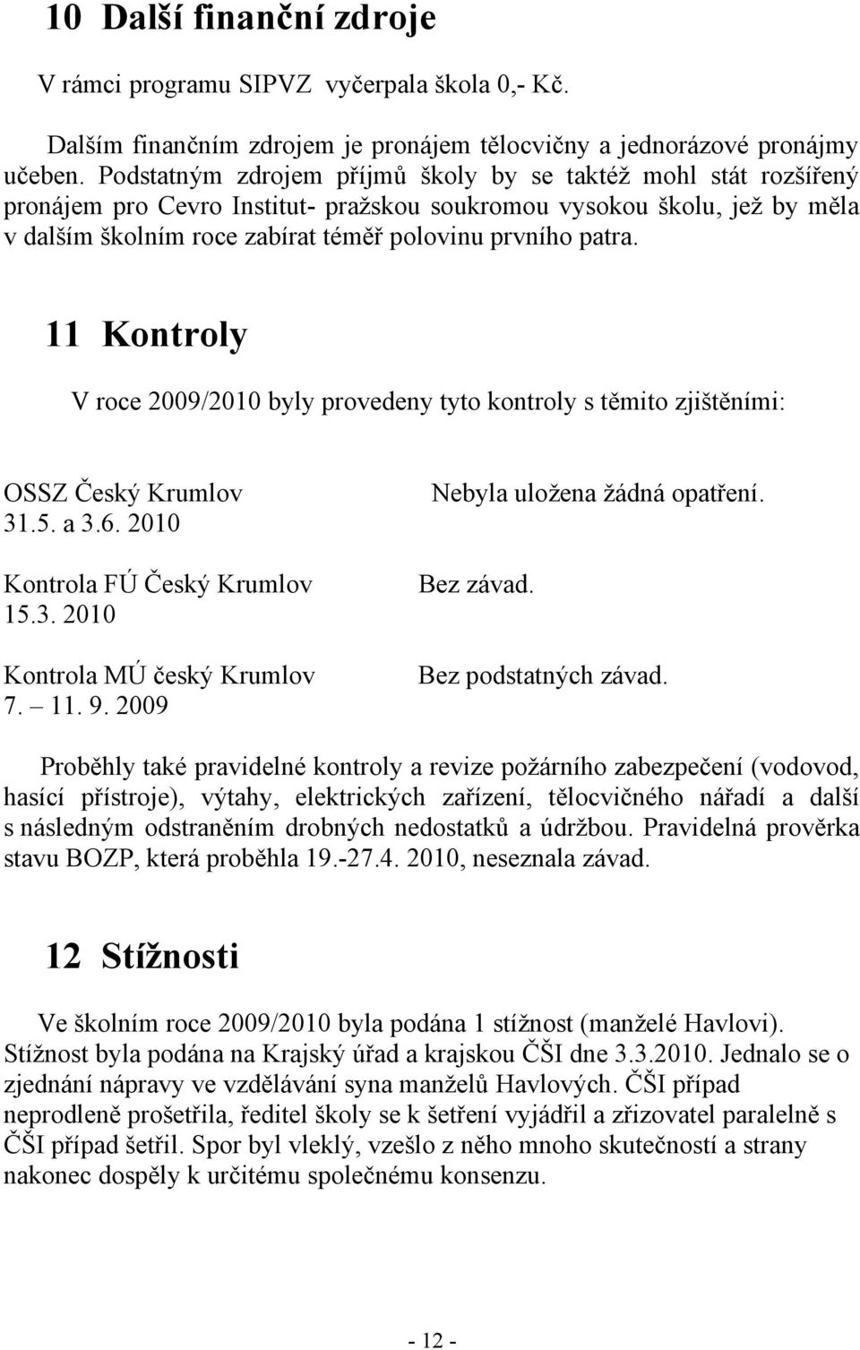 11 Kontroly V roce 2009/2010 byly provedeny tyto kontroly s těmito zjištěními: OSSZ Český Krumlov Nebyla uložena žádná opatření. 31.5. a 3.6. 2010 Kontrola FÚ Český Krumlov 15.3. 2010 Bez závad.