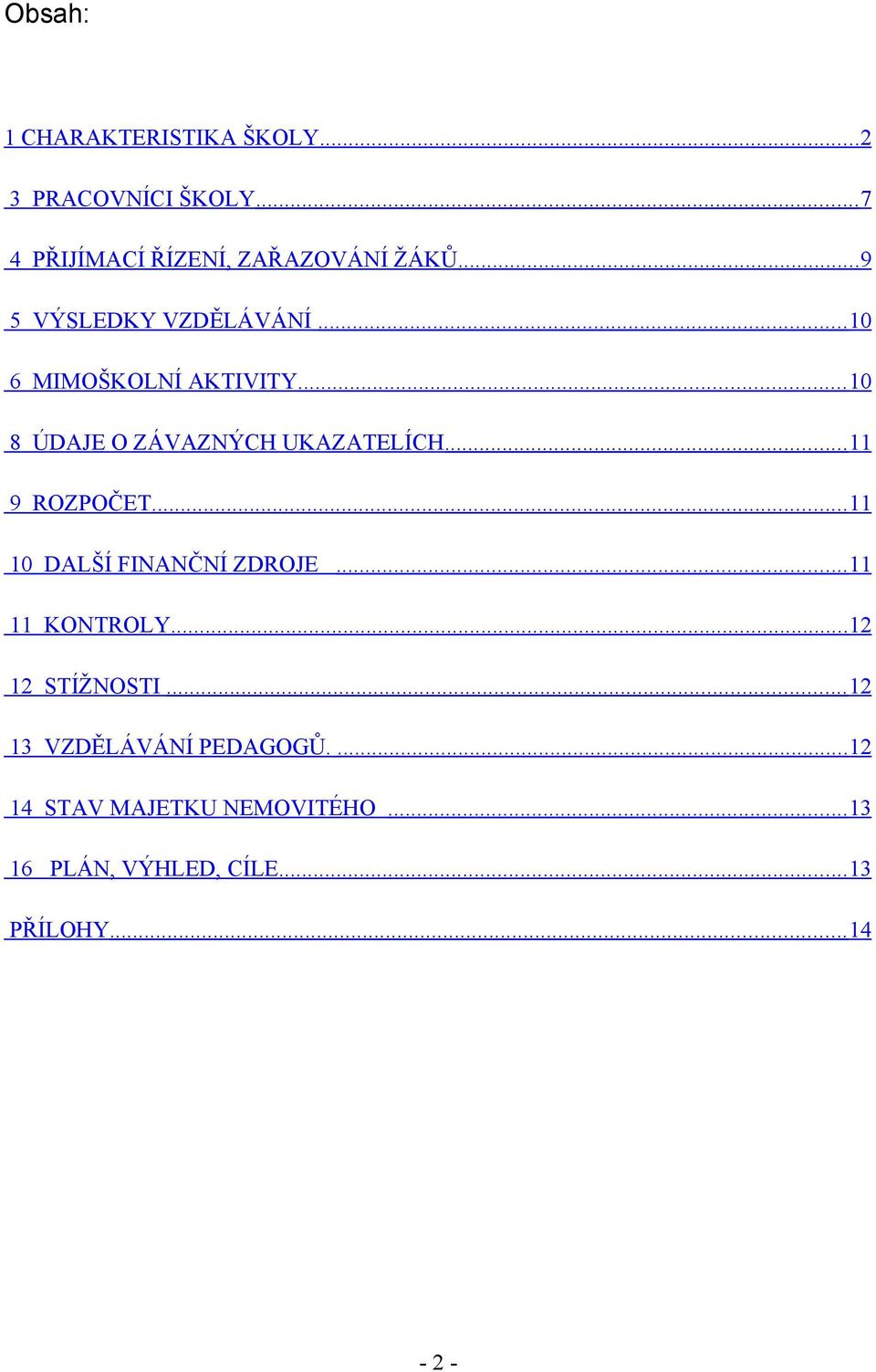 .. 11 9 ROZPOČET... 11 10 DALŠÍ FINANČNÍ ZDROJE... 11 11 KONTROLY... 12 12 STÍŽNOSTI.