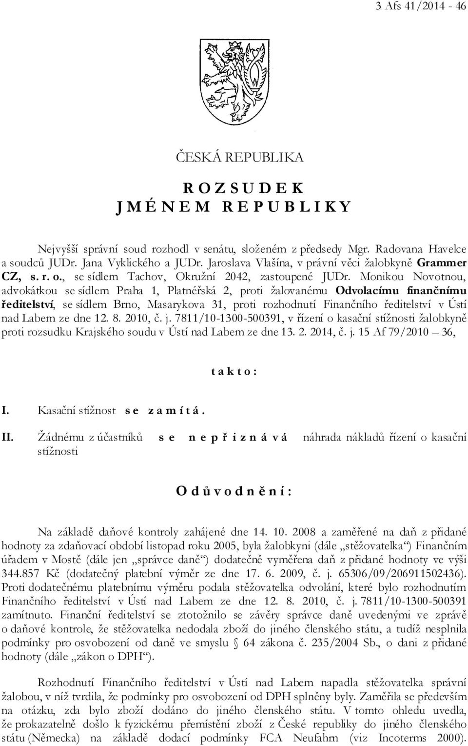 Monikou Novotnou, advokátkou se sídlem Praha 1, Platnéřská 2, proti žalovanému Odvolacímu finančnímu ředitelství, se sídlem Brno, Masarykova 31, proti rozhodnutí Finančního ředitelství v Ústí nad