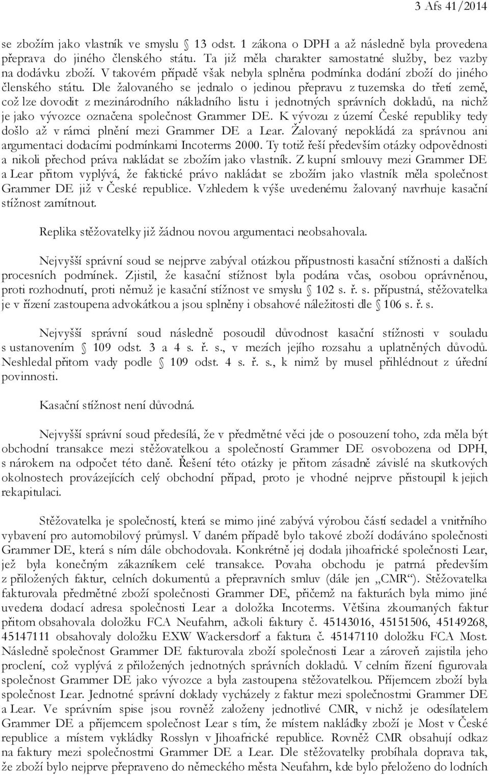 Dle žalovaného se jednalo o jedinou přepravu z tuzemska do třetí země, což lze dovodit z mezinárodního nákladního listu i jednotných správních dokladů, na nichž je jako vývozce označena společnost