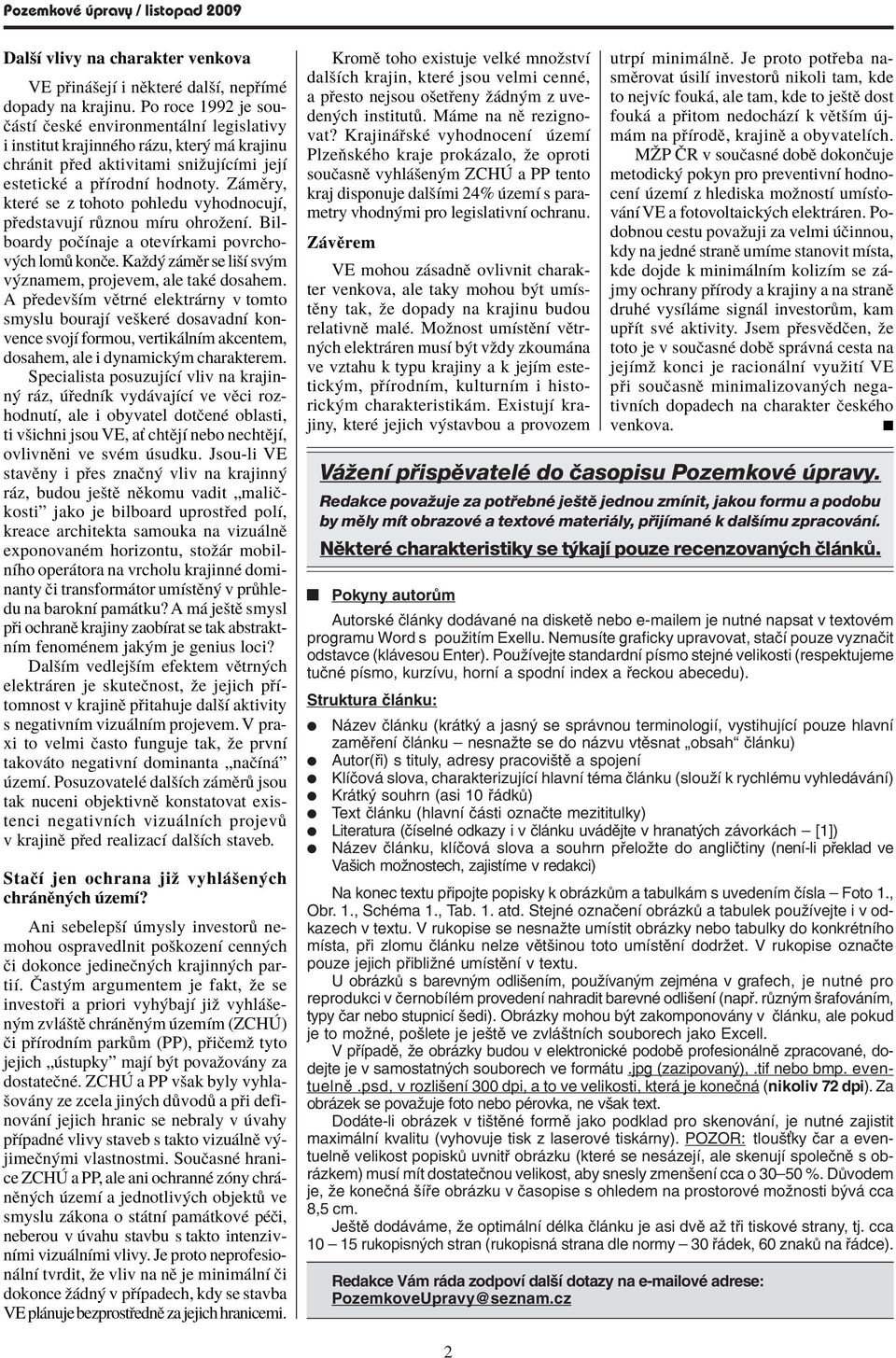 Z mïry, kterè se z tohoto pohledu vyhodnocujì, p edstavujì r znou mìru ohroûenì. Bilboardy poëìnaje a otevìrkami povrchov ch lom konëe. Kaûd z mïr se liöì sv m v znamem, projevem, ale takè dosahem.