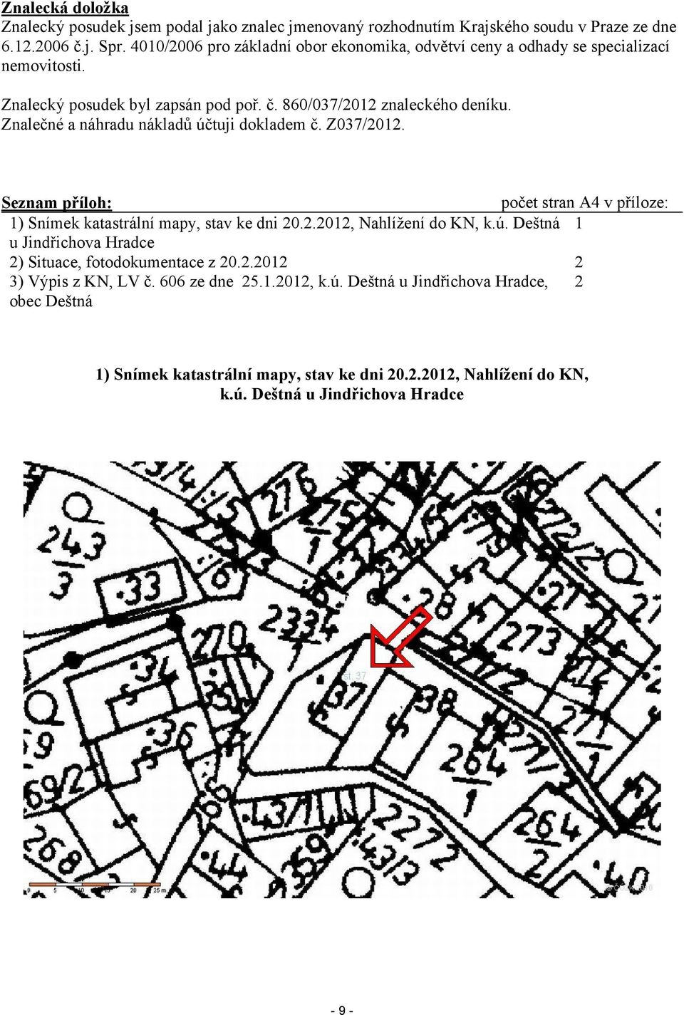 Znalečné a náhradu nákladů účtuji dokladem č. Z037/2012. Seznam příloh: počet stran A4 v příloze: 1) Snímek katastrální mapy, stav ke dni 20.2.2012, Nahlížení do KN, k.ú. Deštná 1 u Jindřichova Hradce 2) Situace, fotodokumentace z 20.