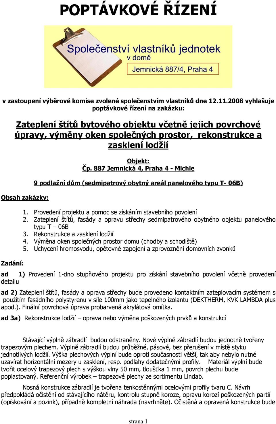 Objekt: Čp. 887 Jemnická 4, Praha 4 - Michle 9 podlažní dům (sedmipatrový obytný areál panelového typu T- 06B) 1. Provedení projektu a pomoc se získáním stavebního povolení 2.