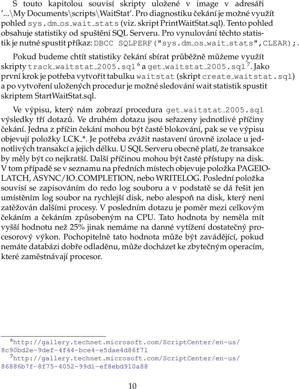 Pokud budeme chtít statistiky čekání sbírat průběˇzně můˇzeme vyuˇzít skripty track waitstat 2005.sql 6 a get waitstat 2005.sql 7.