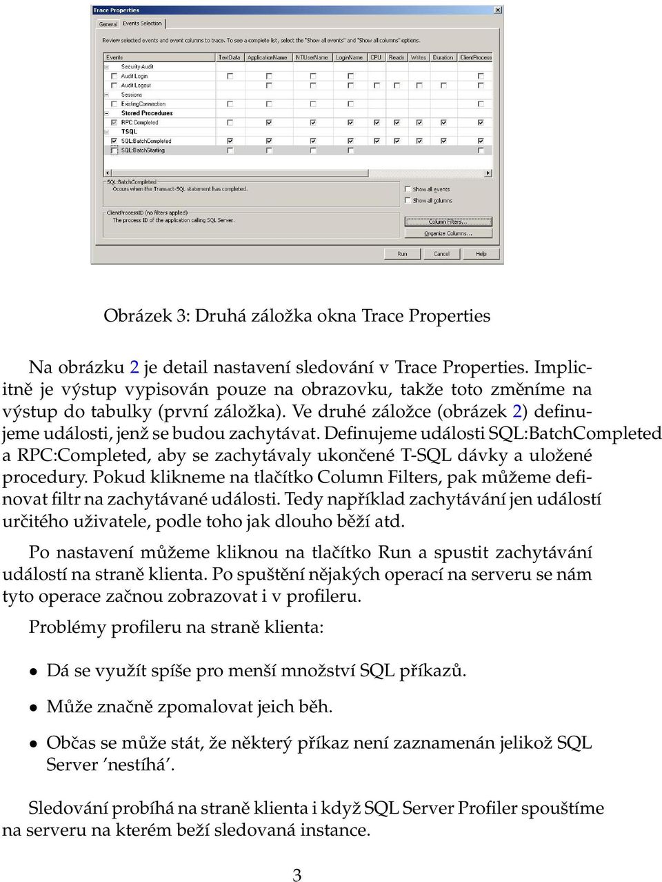 Definujeme události SQL:BatchCompleted a RPC:Completed, aby se zachytávaly ukončené T-SQL dávky a uloˇzené procedury.