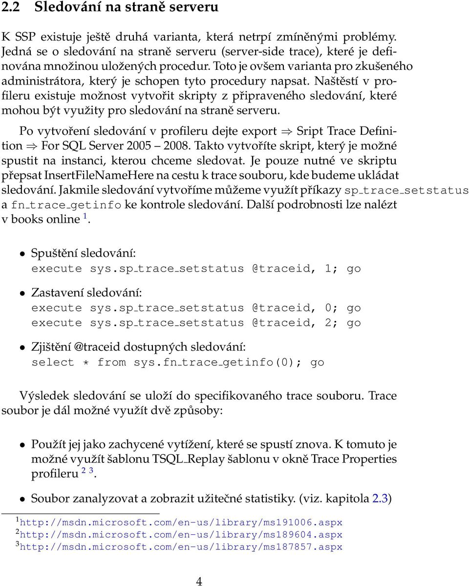 Toto je ovšem varianta pro zkušeného administrátora, který je schopen tyto procedury napsat.