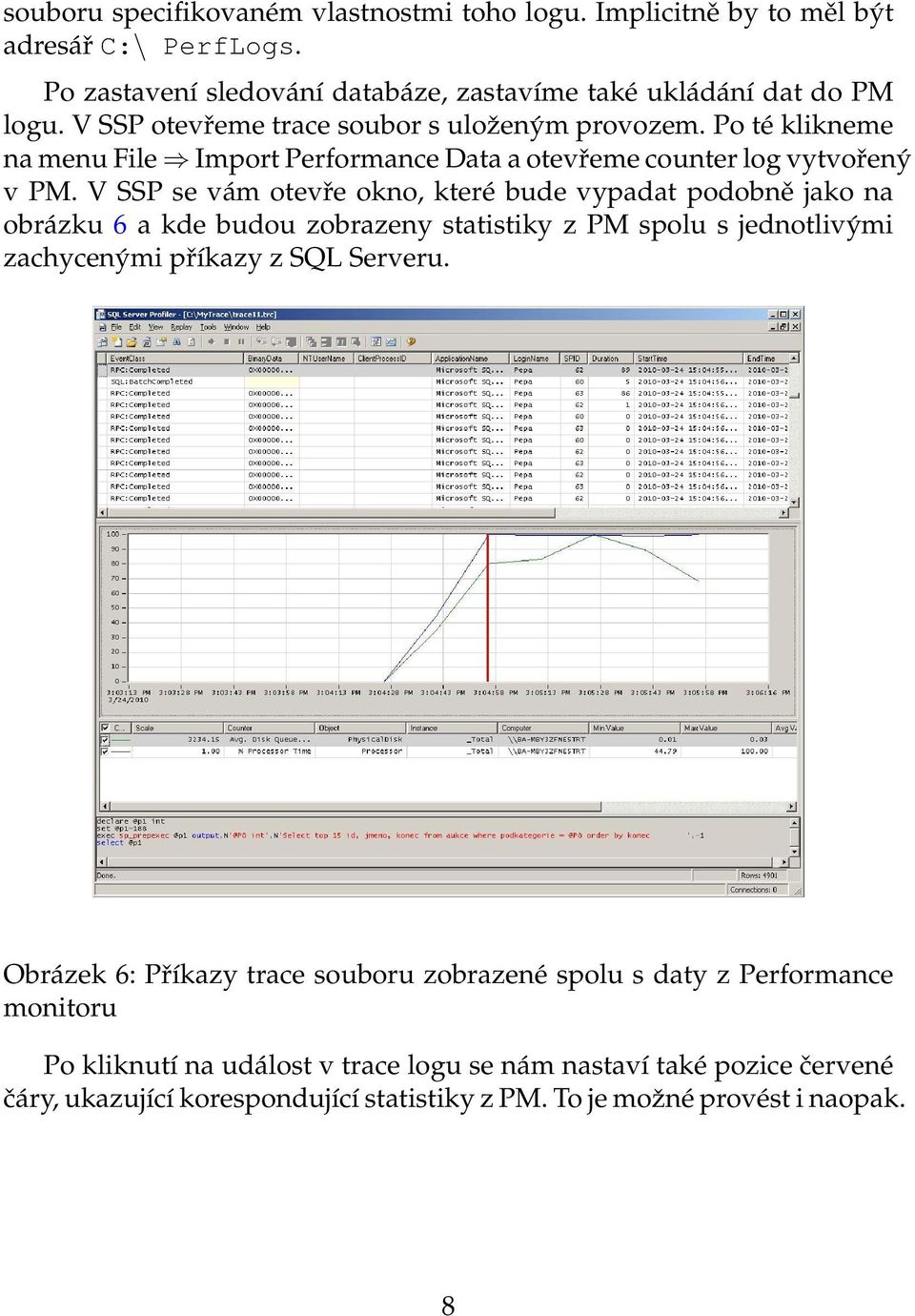 V SSP se vám otevře okno, které bude vypadat podobně jako na obrázku 6 a kde budou zobrazeny statistiky z PM spolu s jednotlivými zachycenými příkazy z SQL Serveru.