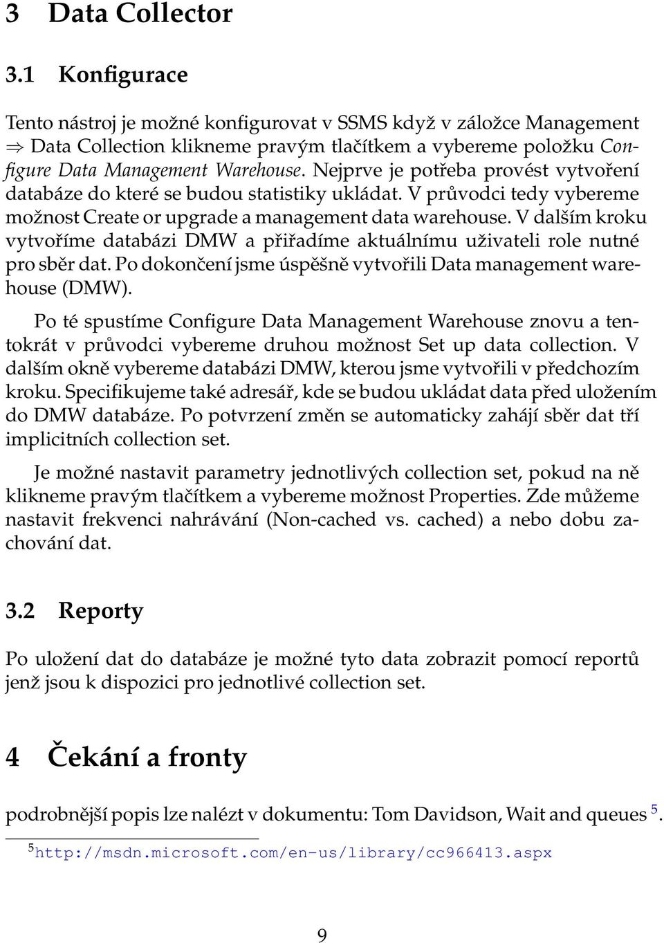 Nejprve je potřeba provést vytvoření databáze do které se budou statistiky ukládat. V průvodci tedy vybereme možnost Create or upgrade a management data warehouse.