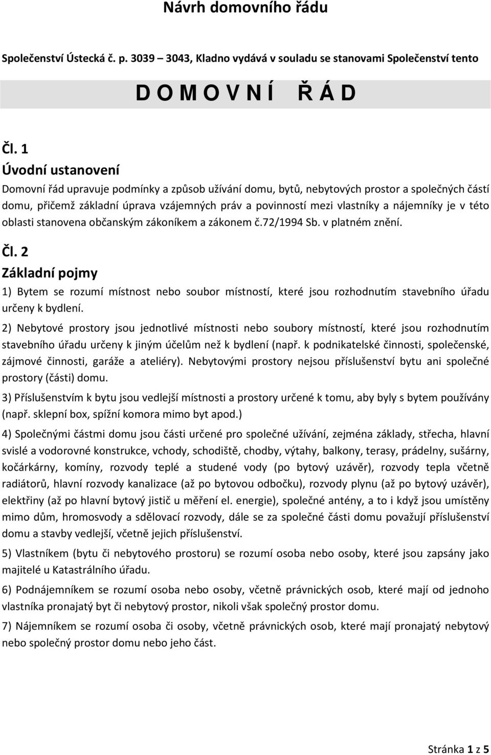 nájemníky je v této oblasti stanovena občanským zákoníkem a zákonem č.72/1994 Sb. v platném znění. Čl.