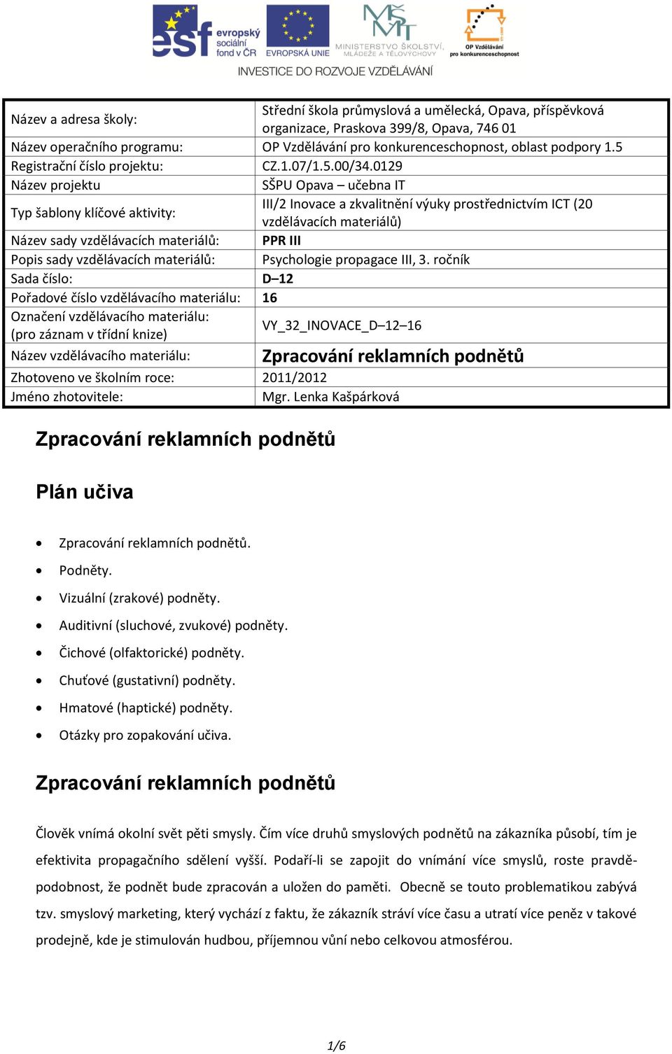 0129 Název projektu SŠPU Opava učebna IT Typ šablony klíčové aktivity: III/2 Inovace a zkvalitnění výuky prostřednictvím ICT (20 vzdělávacích materiálů) Název sady vzdělávacích materiálů: PPR III