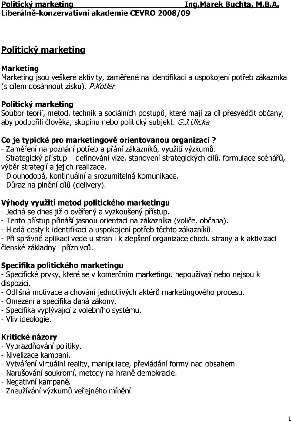 litický marketing Marketing Marketing jsou veškeré aktivity, zaměřené na identifikaci a uspokojení potřeb zákazníka (s cílem dosáhnout zisku). P.