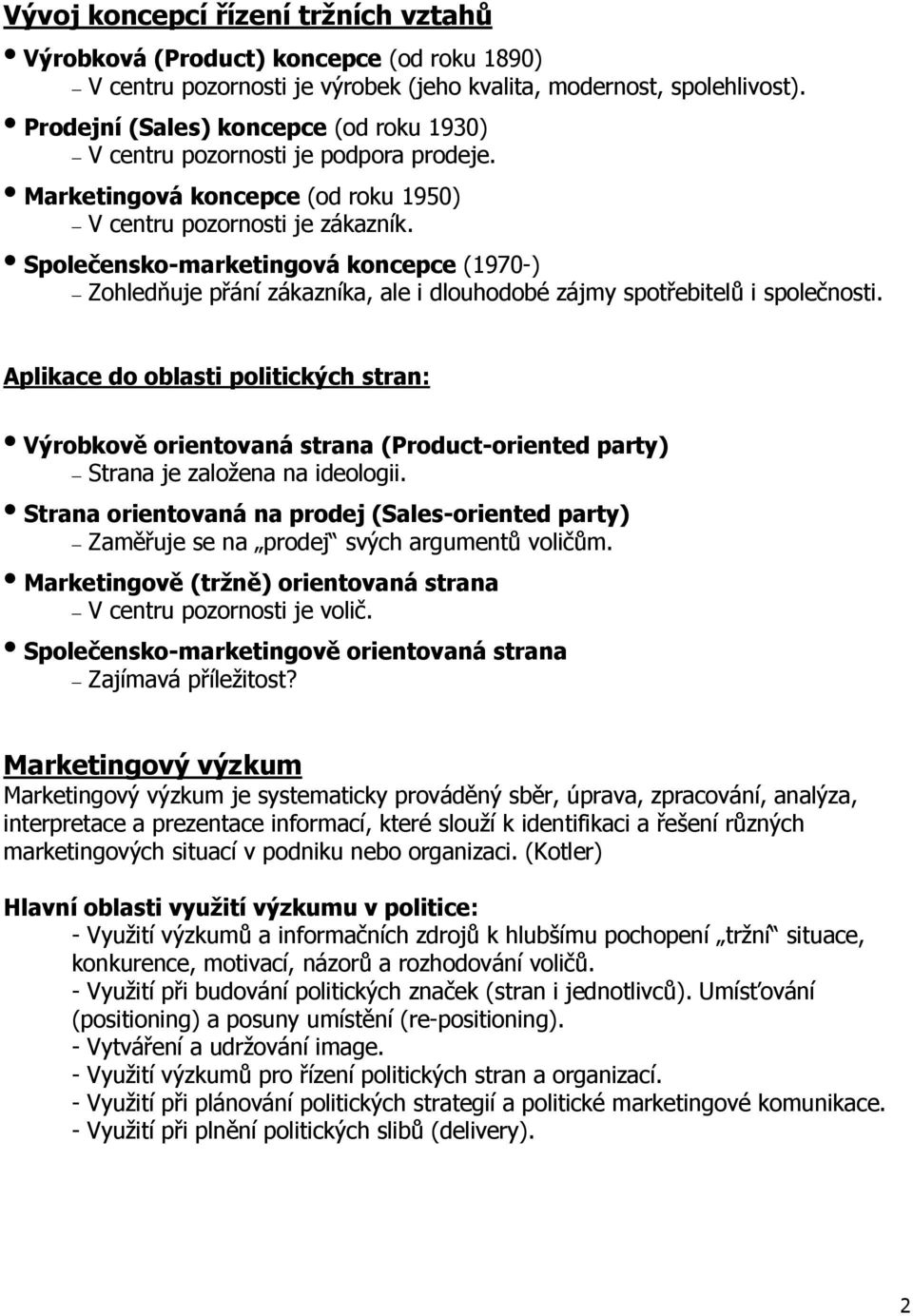 Společensko-marketingová koncepce (1970-) Zohledňuje přání zákazníka, ale i dlouhodobé zájmy spotřebitelů i společnosti.