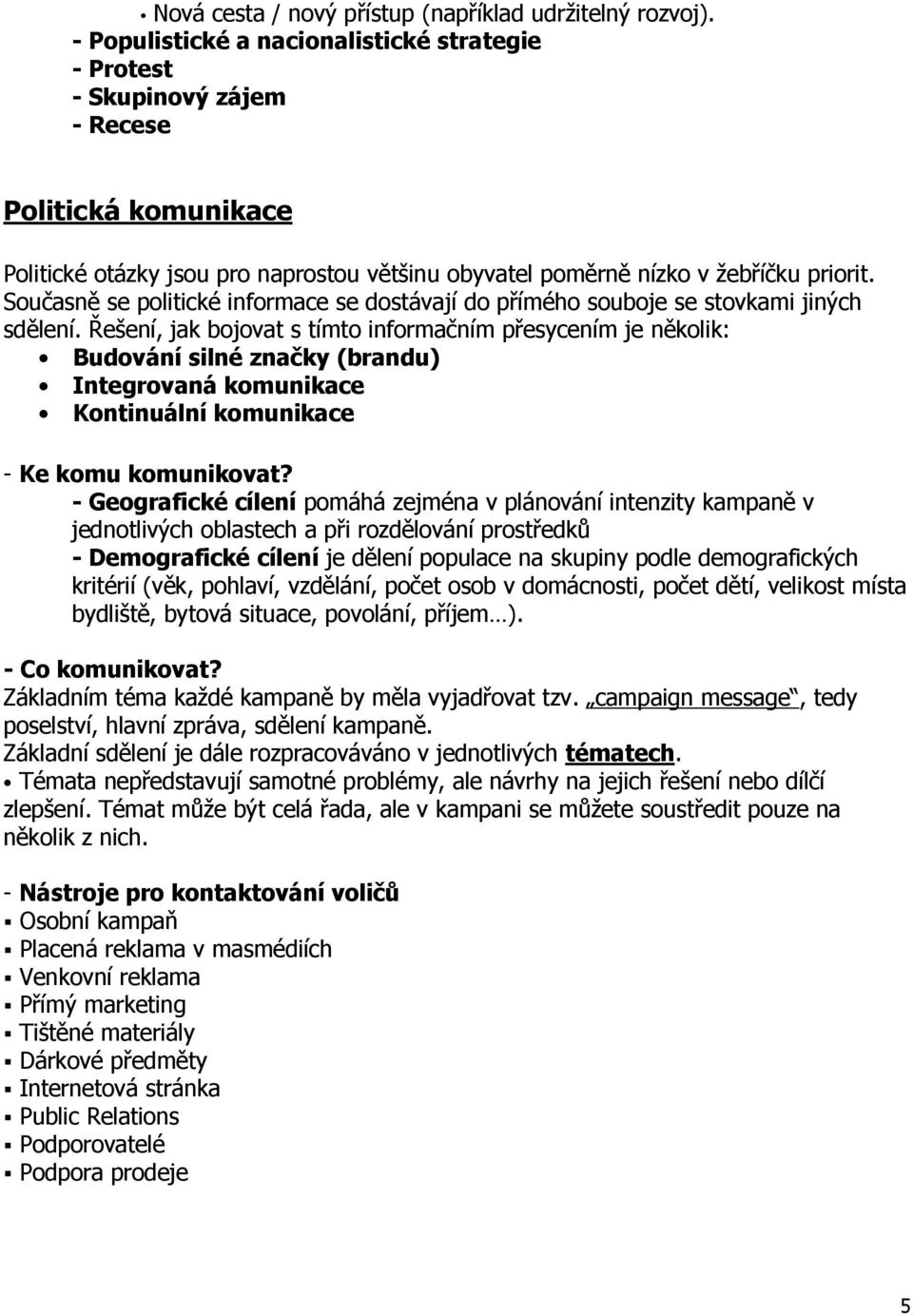 Současně se politické informace se dostávají do přímého souboje se stovkami jiných sdělení.