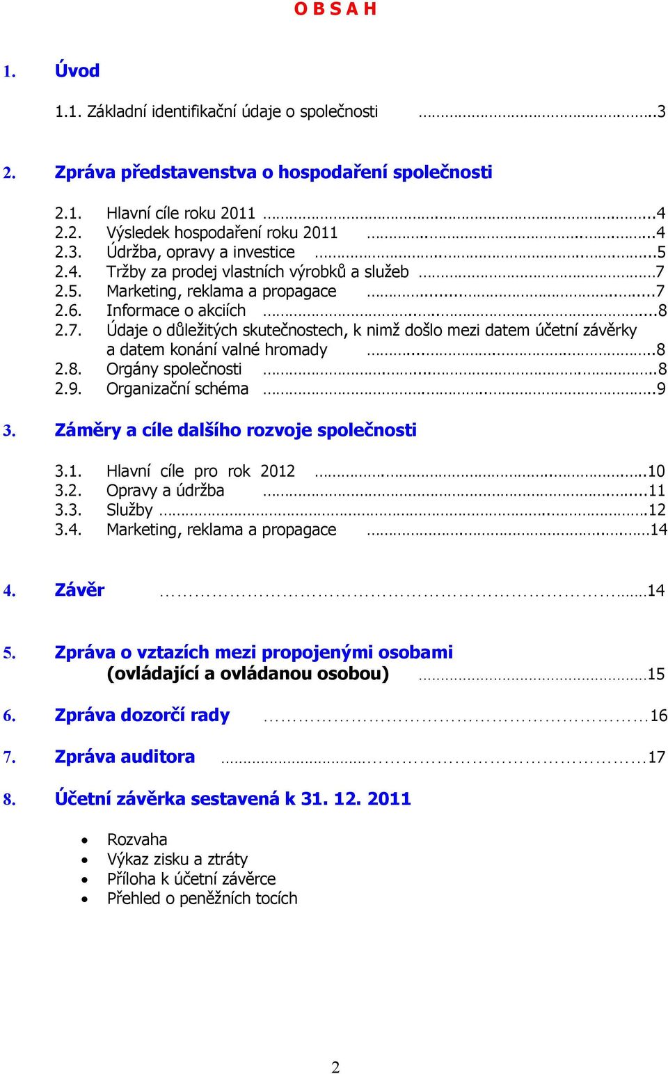 ......8 2.8. Orgány společnosti.......8 2.9. Organizační schéma.....9 3. Záměry a cíle dalšího rozvoje společnosti 3.1. Hlavní cíle pro rok 2012......10 3.2. Opravy a údržba....11 3.3. Služby...12 3.