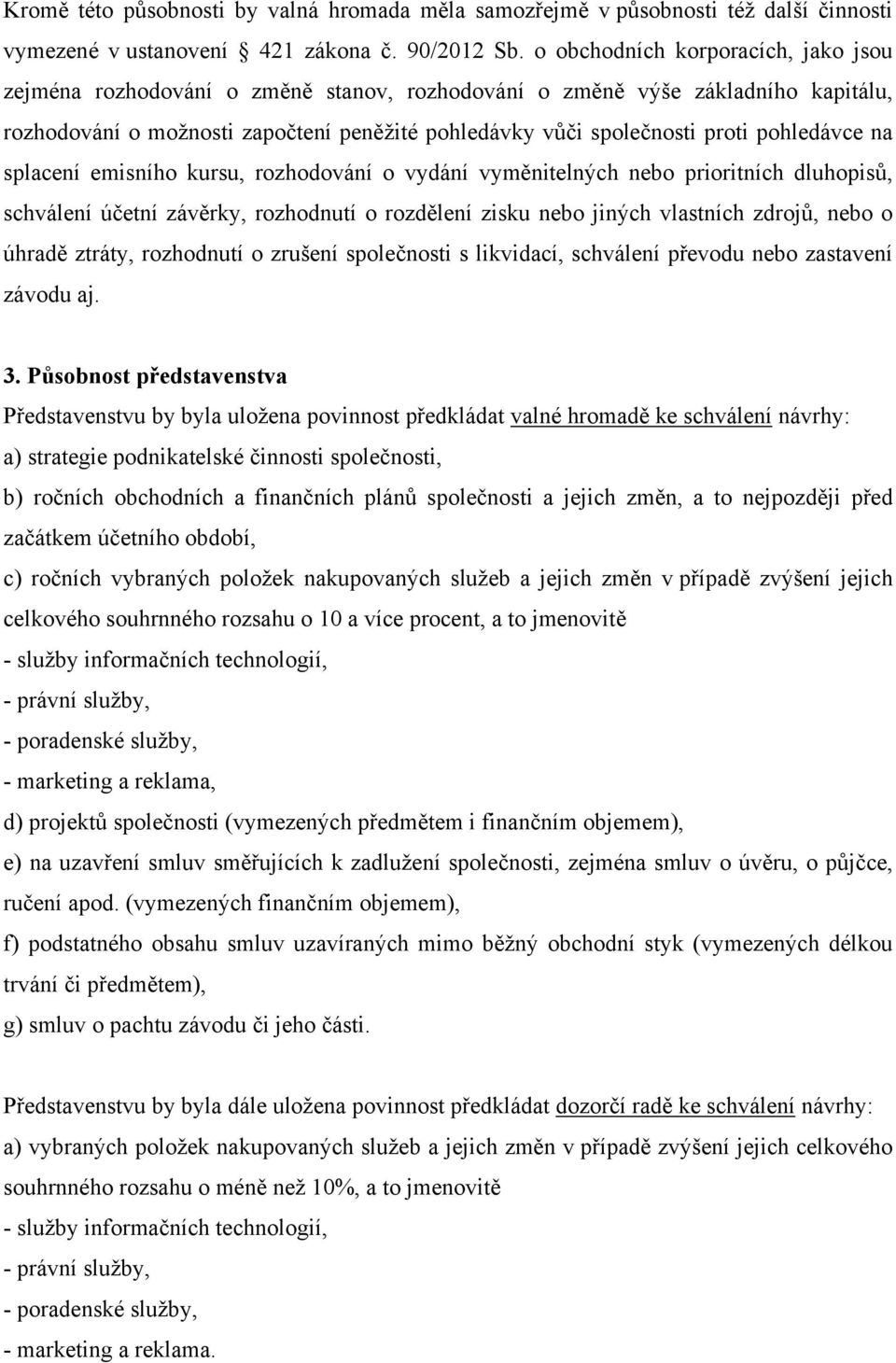 pohledávce na splacení emisního kursu, rozhodování o vydání vyměnitelných nebo prioritních dluhopisů, schválení účetní závěrky, rozhodnutí o rozdělení zisku nebo jiných vlastních zdrojů, nebo o