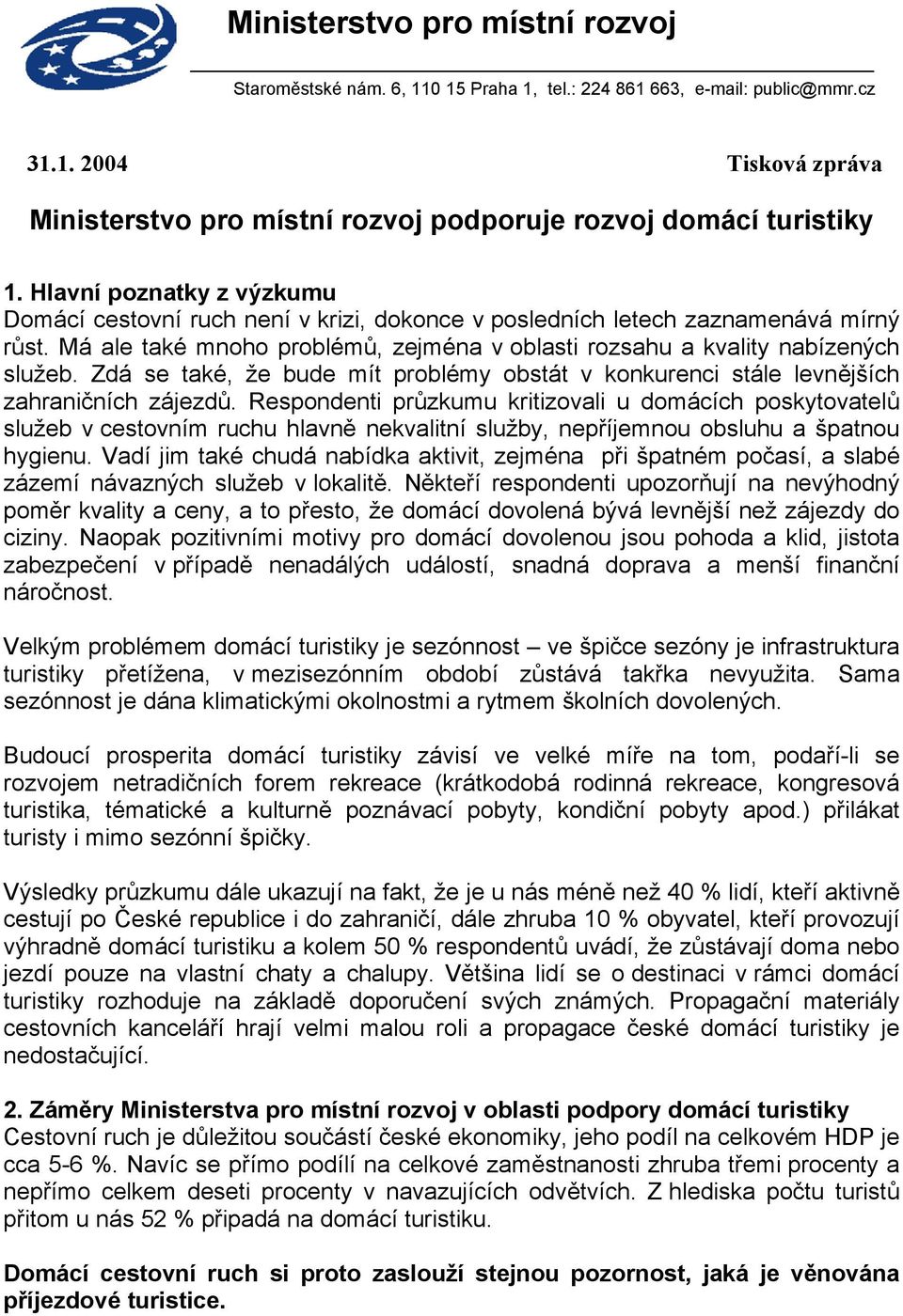 Zdá se také, že bude mít problémy obstát v konkurenci stále levnějších zahraničních zájezdů.