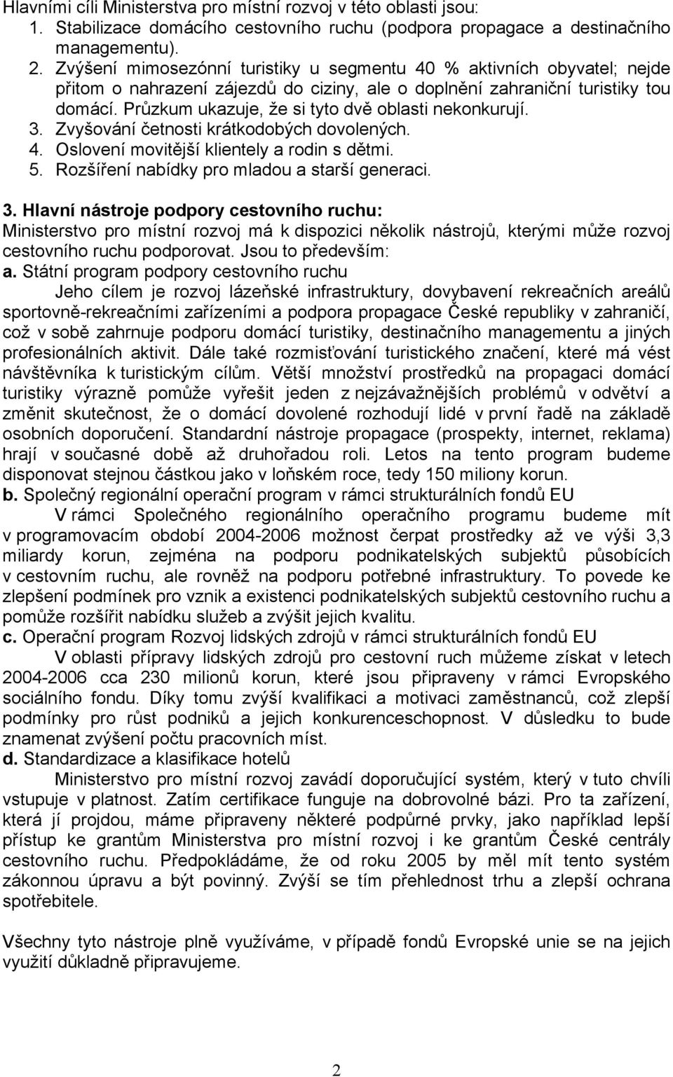 Průzkum ukazuje, že si tyto dvě oblasti nekonkurují. 3. Zvyšování četnosti krátkodobých dovolených. 4. Oslovení movitější klientely a rodin s dětmi. 5. Rozšíření nabídky pro mladou a starší generaci.