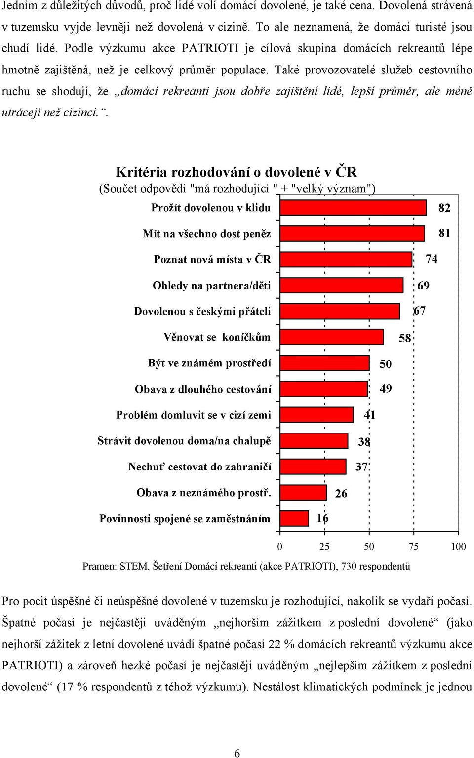 Také provozovatelé služeb cestovního ruchu se shodují, že domácí rekreanti jsou dobře zajištění lidé, lepší průměr, ale méně utrácejí než cizinci.