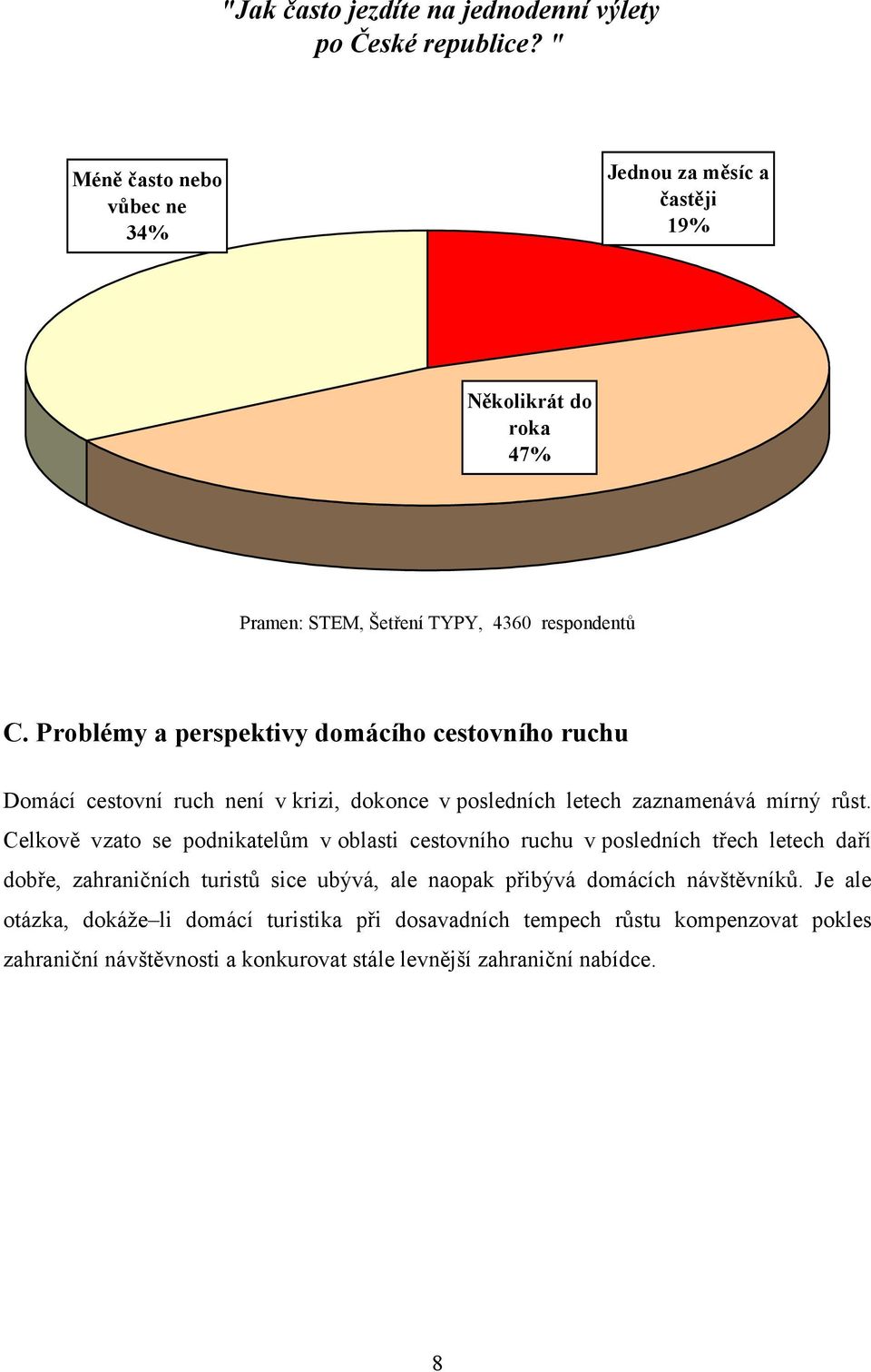 Problémy a perspektivy domácího cestovního ruchu Domácí cestovní ruch není v krizi, dokonce v posledních letech zaznamenává mírný růst.