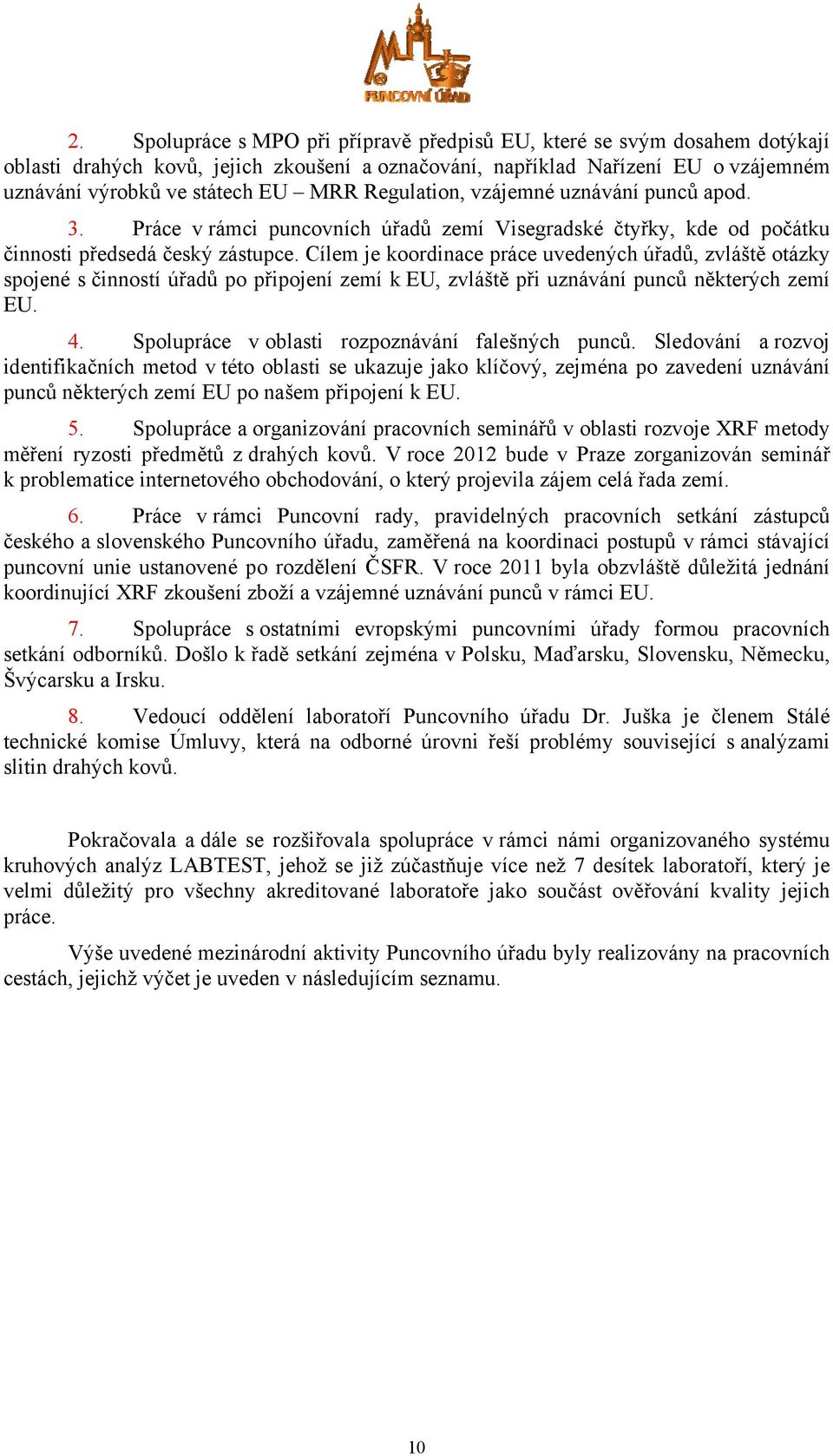 Cílem je koordinace práce uvedených úřadů, zvláště otázky spojené s činností úřadů po připojení zemí k EU, zvláště při uznávání punců některých zemí EU. 4.