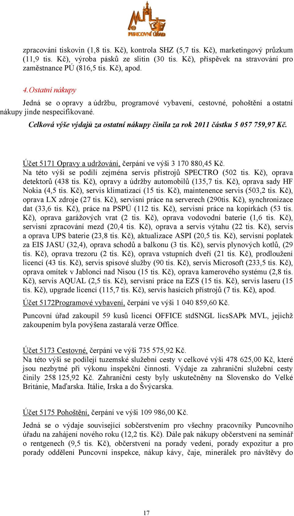 Celková výše výdajů za ostatní nákupy činila za rok 2011 částku 5 057 759,97 Kč. Účet 5171 Opravy a udržování, čerpání ve výši 3 170 880,45 Kč.