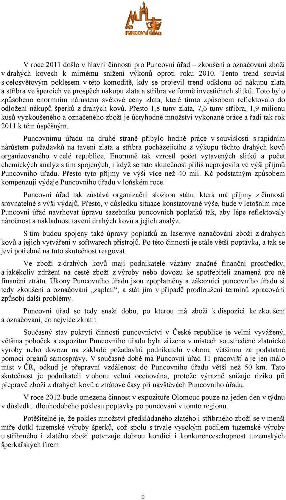 Toto bylo způsobeno enormním nárůstem světové ceny zlata, které tímto způsobem reflektovalo do odložení nákupů šperků z drahých kovů.