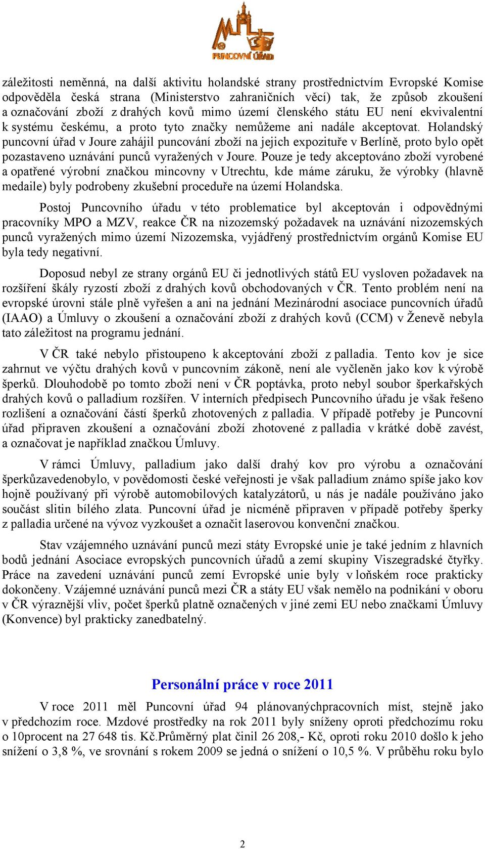 Holandský puncovní úřad v Joure zahájil puncování zboží na jejich expozituře v Berlíně, proto bylo opět pozastaveno uznávání punců vyražených v Joure.