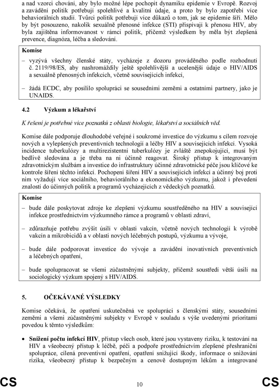 Mělo by být posouzeno, nakolik sexuálně přenosné infekce (STI) přispívají k přenosu HIV, aby byla zajištěna informovanost v rámci politik, přičemž výsledkem by měla být zlepšená prevence, diagnóza,