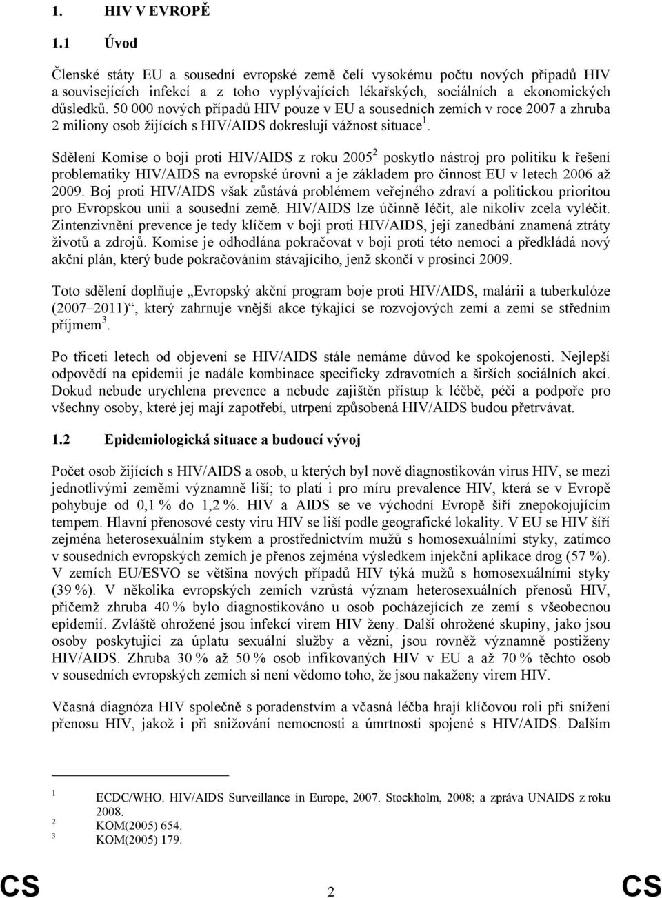 Sdělení o boji proti HIV/AIDS z roku 2005 2 poskytlo nástroj pro politiku k řešení problematiky HIV/AIDS na evropské úrovni a je základem pro činnost EU v letech 2006 až 2009.