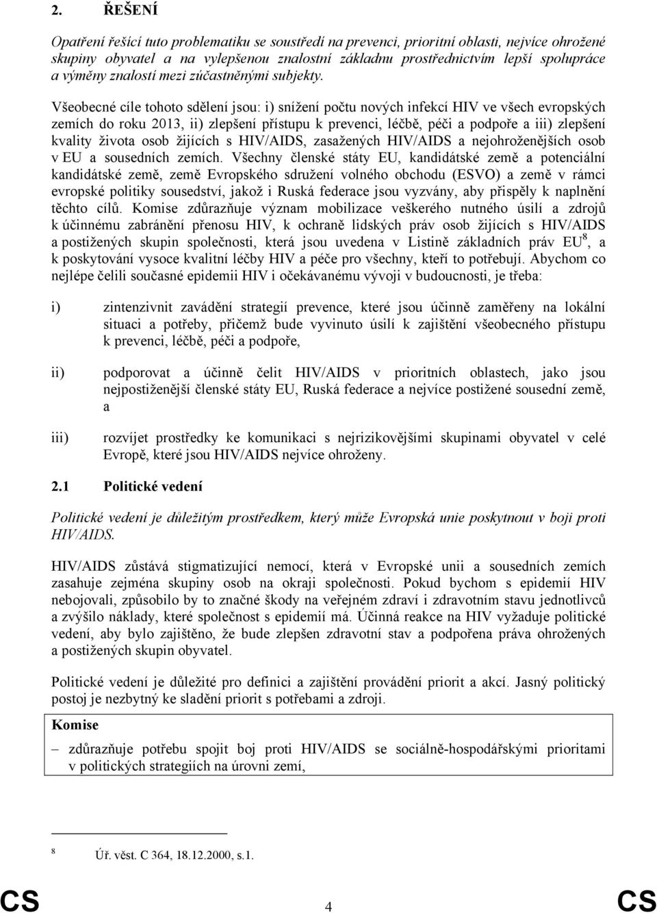 Všeobecné cíle tohoto sdělení jsou: i) snížení počtu nových infekcí HIV ve všech evropských zemích do roku 2013, ii) zlepšení přístupu k prevenci, léčbě, péči a podpoře a iii) zlepšení kvality života