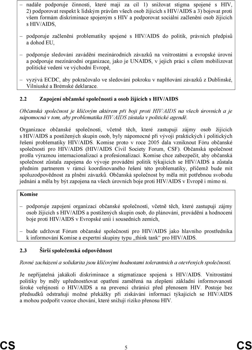 mezinárodních závazků na vnitrostátní a evropské úrovni a podporuje mezinárodní organizace, jako je UNAIDS, v jejich práci s cílem mobilizovat politické vedení ve východní Evropě, vyzývá ECDC, aby