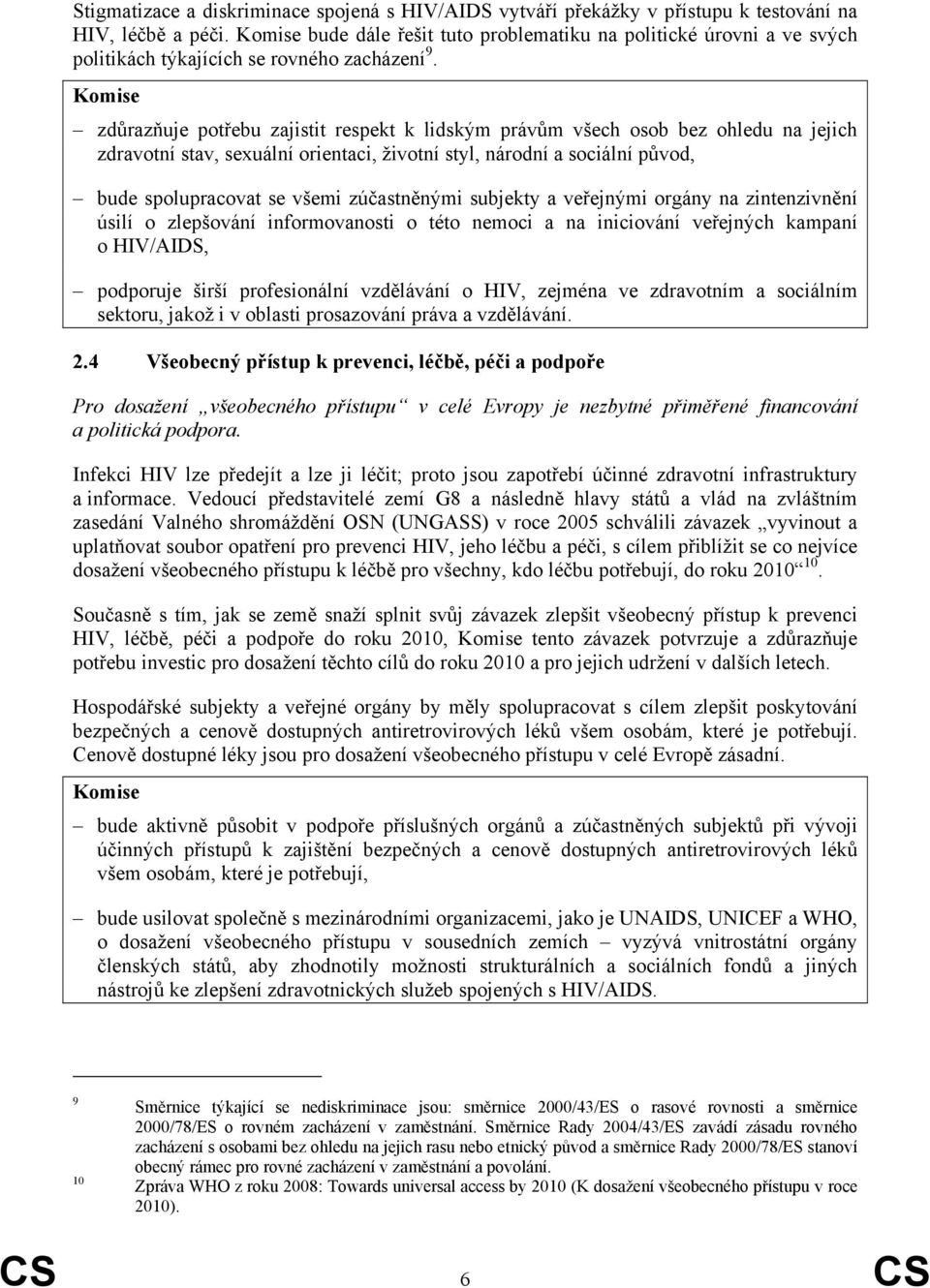 zdůrazňuje potřebu zajistit respekt k lidským právům všech osob bez ohledu na jejich zdravotní stav, sexuální orientaci, životní styl, národní a sociální původ, bude spolupracovat se všemi