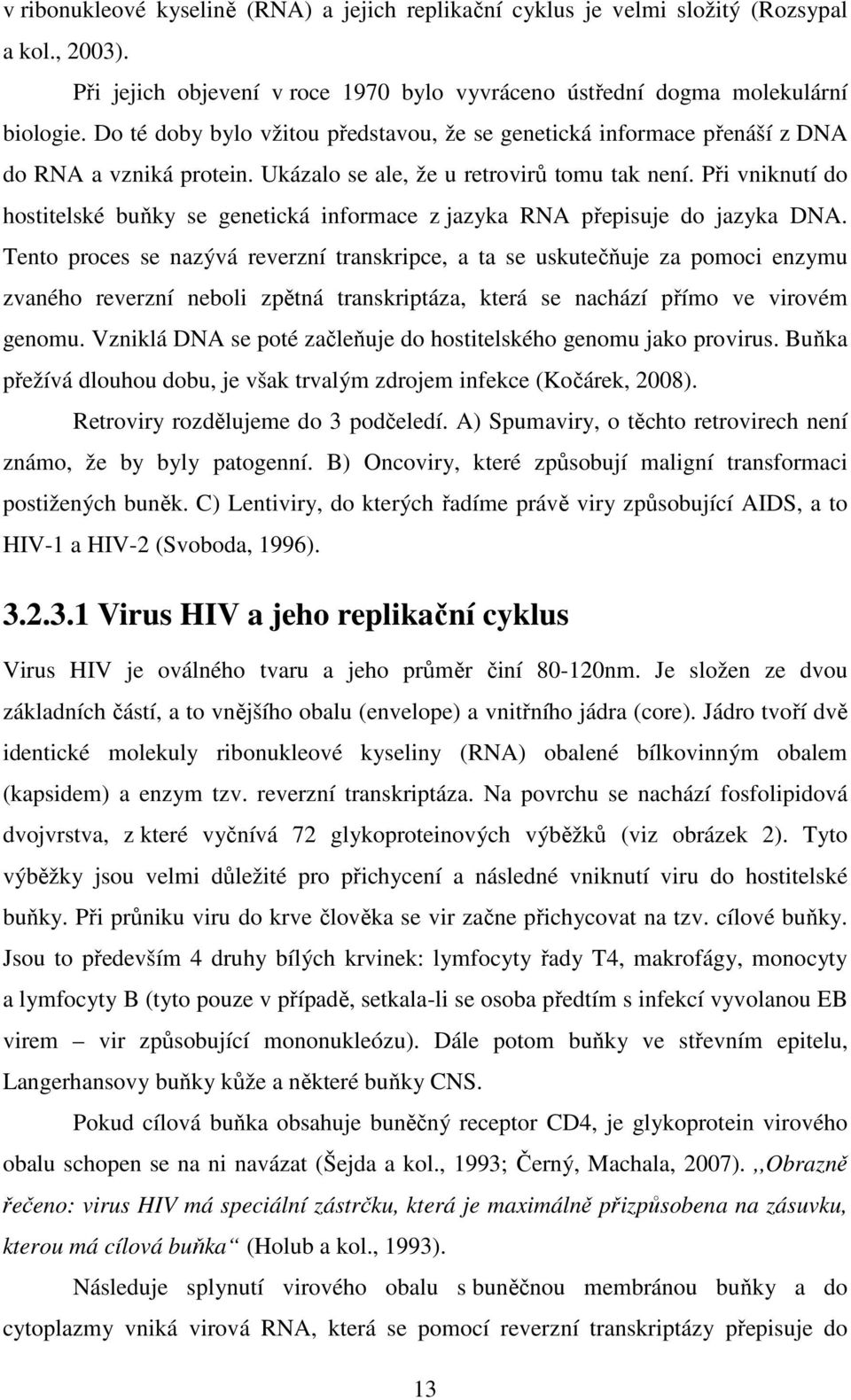 Při vniknutí do hostitelské buňky se genetická informace z jazyka RNA přepisuje do jazyka DNA.