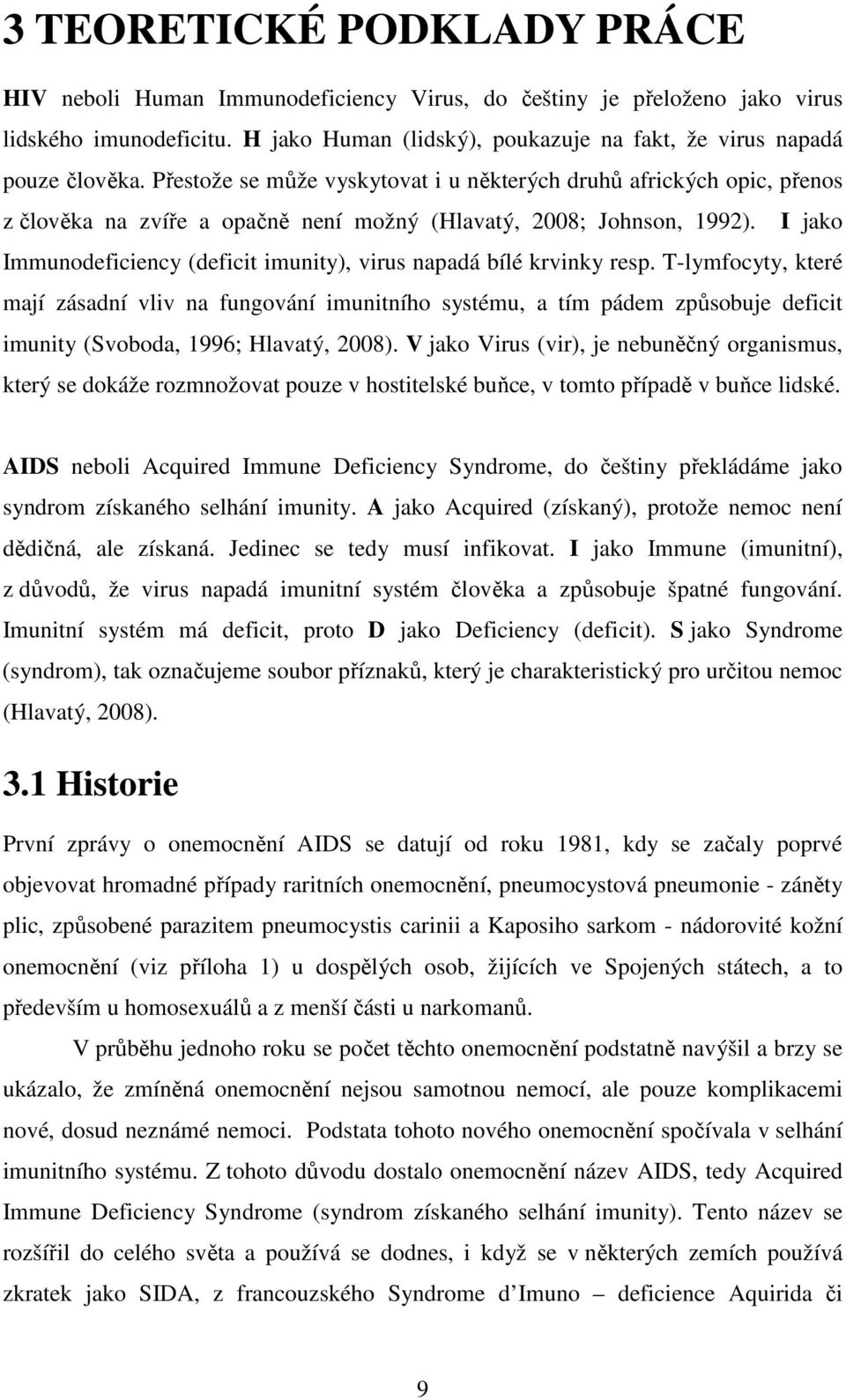 I jako Immunodeficiency (deficit imunity), virus napadá bílé krvinky resp.