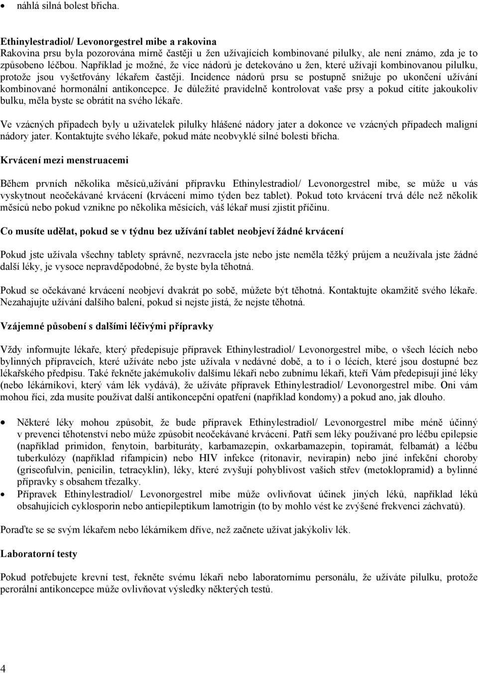 Například je možné, že více nádorů je detekováno u žen, které užívají kombinovanou pilulku, protože jsou vyšetřovány lékařem častěji.