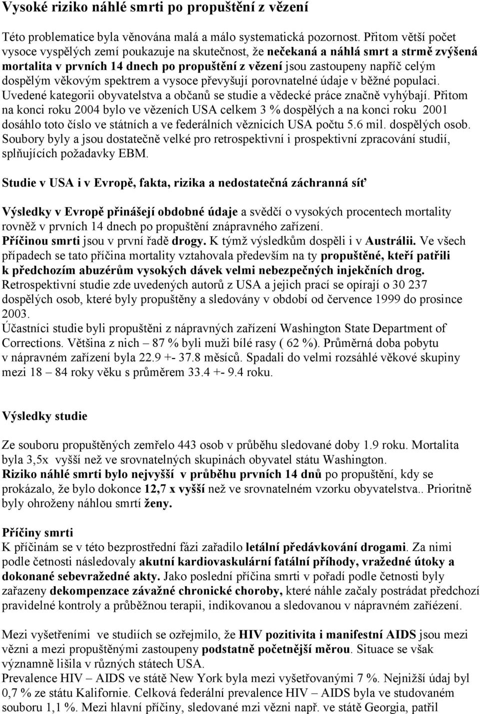 věkovým spektrem a vysoce převyšují porovnatelné údaje v běžné populaci. Uvedené kategorii obyvatelstva a občanů se studie a vědecké práce značně vyhýbají.